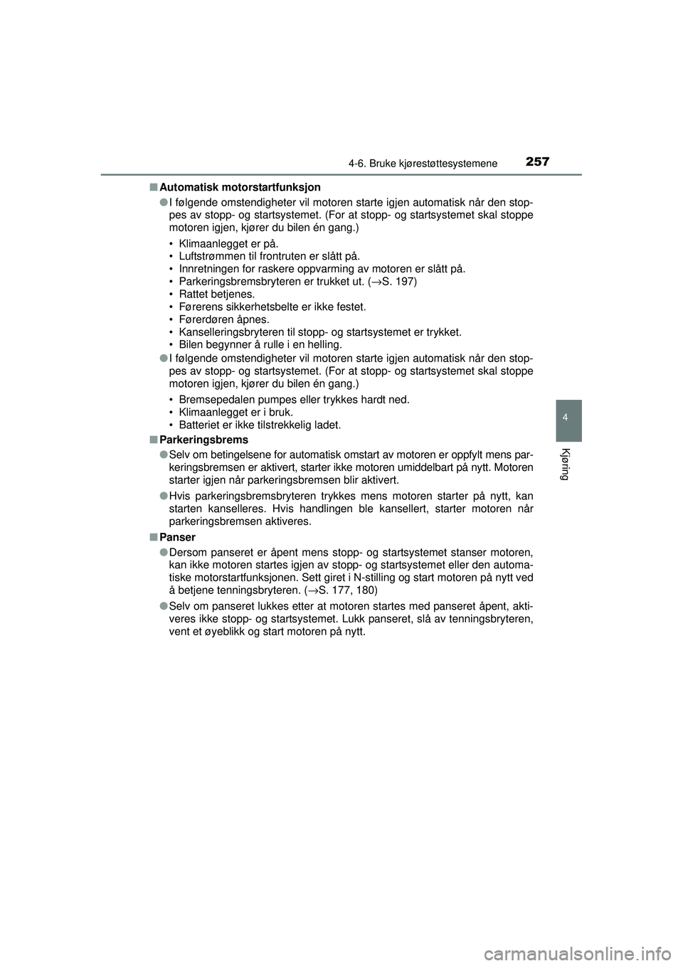 TOYOTA AVENSIS 2015  Instruksjoner for bruk (in Norwegian) 2574-6. Bruke kjørestøttesystemene
4
Kjøring
OM20C20NO■
Automatisk motorstartfunksjon
●I følgende omstendigheter vil motoren starte igjen automatisk når den stop-
pes av stopp- og startsystem