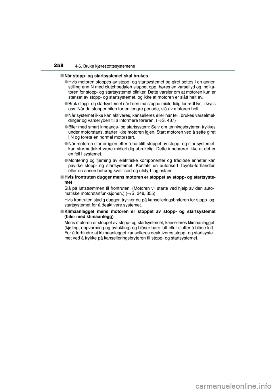 TOYOTA AVENSIS 2015  Instruksjoner for bruk (in Norwegian) 2584-6. Bruke kjørestøttesystemene
OM20C20NO■
Når stopp- og start systemet skal brukes
● Hvis motoren stoppes av stopp- og startsystemet og giret settes i en annen
stilling enn N med clutchpeda