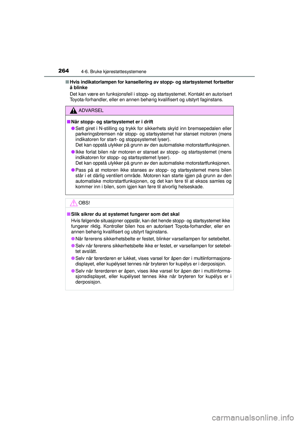 TOYOTA AVENSIS 2015  Instruksjoner for bruk (in Norwegian) 2644-6. Bruke kjørestøttesystemene
OM20C20NO■
Hvis indikatorlampen for kansellering av stopp- og startsystemet fortsetter
å blinke
Det kan være en funksjonsfeil i stopp-  og startsystemet. Konta