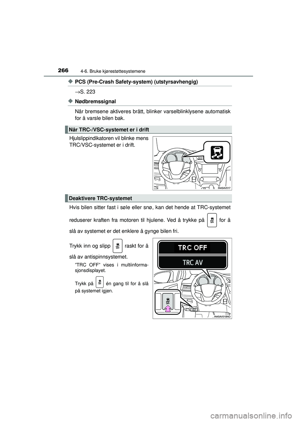 TOYOTA AVENSIS 2015  Instruksjoner for bruk (in Norwegian) 2664-6. Bruke kjørestøttesystemene
OM20C20NO
◆PCS (Pre-Crash Safety-system) (utstyrsavhengig)
→S. 223
◆Nødbremssignal
Når bremsene aktiveres brått, blin ker varselblinklysene automatisk
for