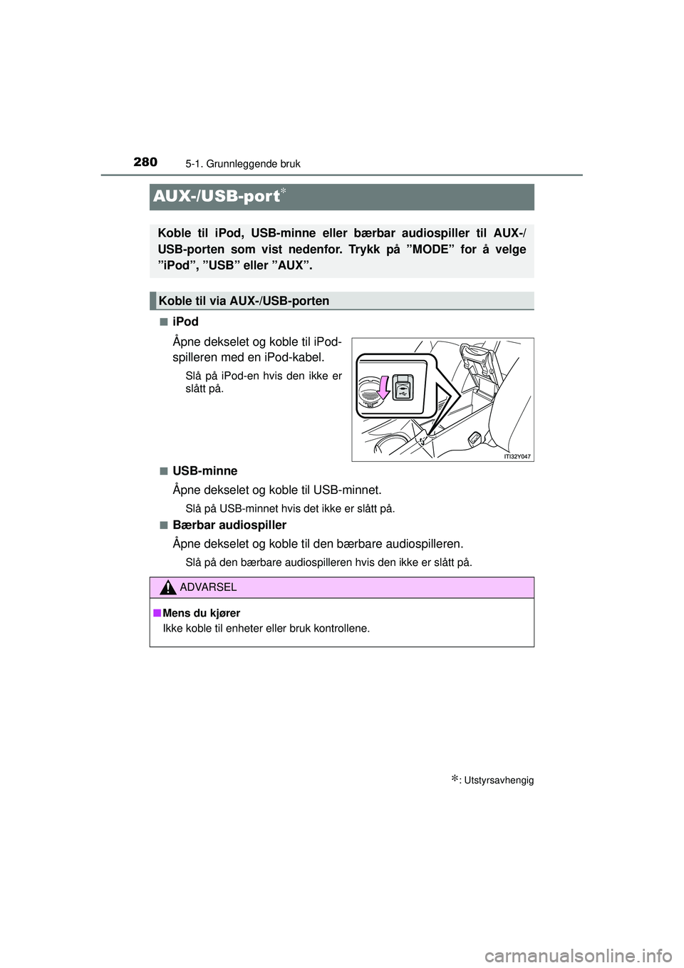 TOYOTA AVENSIS 2015  Instruksjoner for bruk (in Norwegian) 2805-1. Grunnleggende bruk
OM20C20NO
AUX-/USB-por t∗
■iPod
Åpne dekselet og koble til iPod-
spilleren med en iPod-kabel.
Slå på iPod-en hvis den ikke er
slått på.
■
USB-minne
Åpne dekselet
