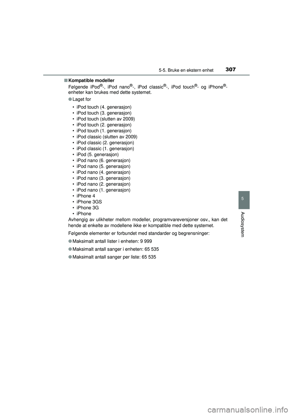 TOYOTA AVENSIS 2015 Instruksjoner for bruk (in Norwegian) 3075-5. Bruke en ekstern enhet
5
Audiosystem
OM20C20NO■
Kompatible modeller
Følgende iPod
®-, iPod nano®-, iPod classic®-, iPod touch®- og iPhone®-
enheter kan brukes med dette systemet.
● L TOYOTA AVENSIS 2015 Instruksjoner for bruk (in Norwegian) 3075-5. Bruke en ekstern enhet
5
Audiosystem
OM20C20NO■
Kompatible modeller
Følgende iPod
®-, iPod nano®-, iPod classic®-, iPod touch®- og iPhone®-
enheter kan brukes med dette systemet.
● L