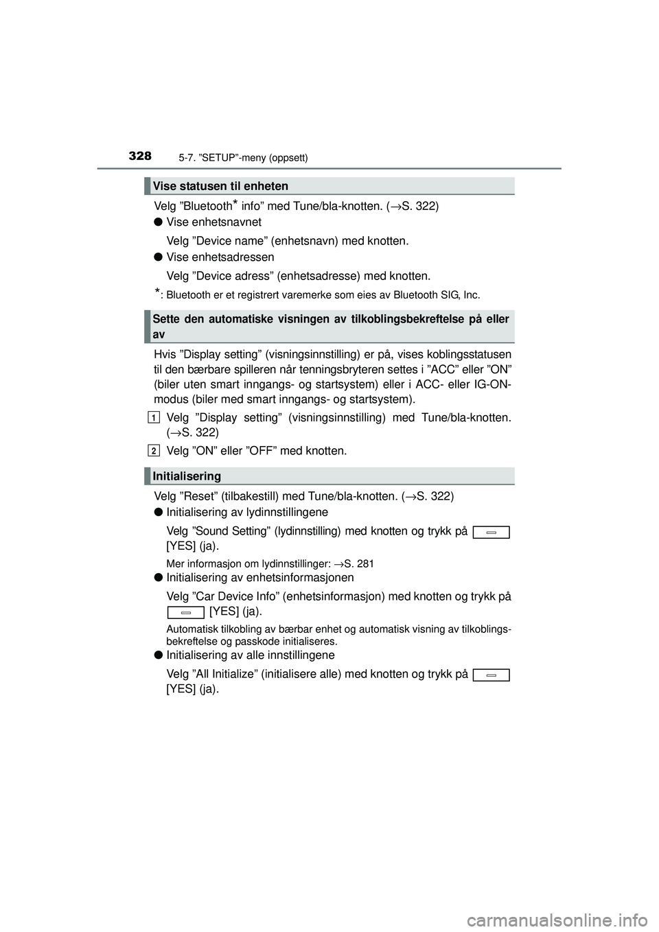 TOYOTA AVENSIS 2015 Instruksjoner for bruk (in Norwegian) 3285-7. ”SETUP”-meny (oppsett)
OM20C20NO
Velg ”Bluetooth* info” med Tune/bla-knotten. (→S. 322)
● Vise enhetsnavnet
Velg ”Device name” (enhetsnavn) med knotten.
● Vise enhetsadressen TOYOTA AVENSIS 2015 Instruksjoner for bruk (in Norwegian) 3285-7. ”SETUP”-meny (oppsett)
OM20C20NO
Velg ”Bluetooth* info” med Tune/bla-knotten. (→S. 322)
● Vise enhetsnavnet
Velg ”Device name” (enhetsnavn) med knotten.
● Vise enhetsadressen
