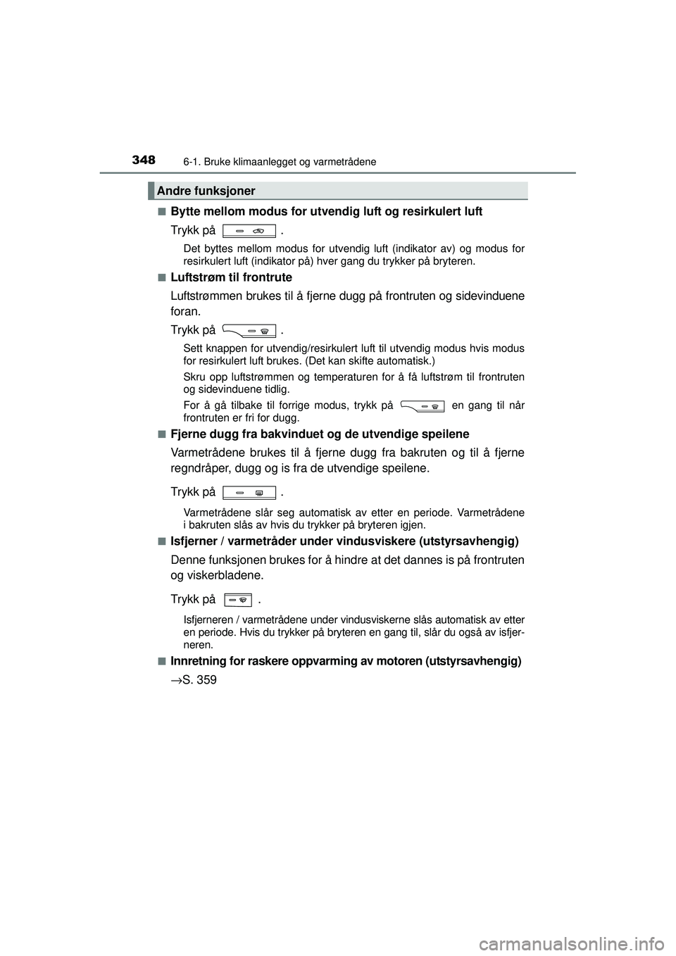 TOYOTA AVENSIS 2015 Instruksjoner for bruk (in Norwegian) 3486-1. Bruke klimaanlegget og varmetrådene
OM20C20NO■
Bytte mellom modus for utve
ndig luft og resirkulert luft
Trykk på .
Det byttes mellom modus for utvendig luft (indikator av) og modus for
r TOYOTA AVENSIS 2015 Instruksjoner for bruk (in Norwegian) 3486-1. Bruke klimaanlegget og varmetrådene
OM20C20NO■
Bytte mellom modus for utve
ndig luft og resirkulert luft
Trykk på .
Det byttes mellom modus for utvendig luft (indikator av) og modus for
r