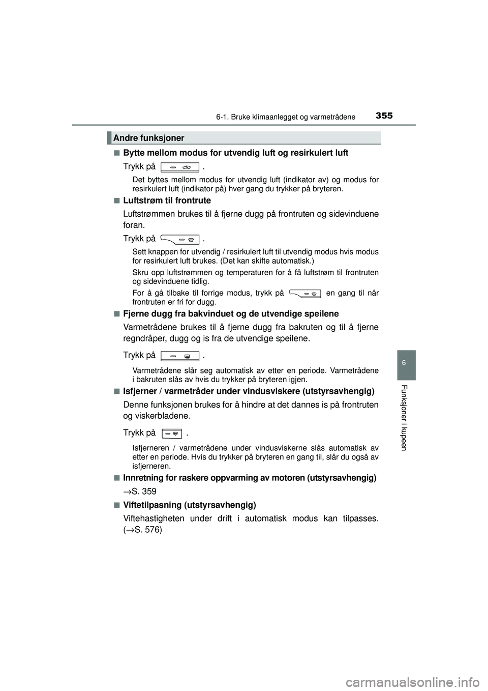 TOYOTA AVENSIS 2015 Instruksjoner for bruk (in Norwegian) 3556-1. Bruke klimaanlegget og varmetrådene
OM20C20NO
6
Funksjoner i kupeen
■Bytte mellom modus for utvendig luft og resirkulert luft
Trykk på .
Det byttes mellom modus for utvendig luft (indikat TOYOTA AVENSIS 2015 Instruksjoner for bruk (in Norwegian) 3556-1. Bruke klimaanlegget og varmetrådene
OM20C20NO
6
Funksjoner i kupeen
■Bytte mellom modus for utvendig luft og resirkulert luft
Trykk på .
Det byttes mellom modus for utvendig luft (indikat