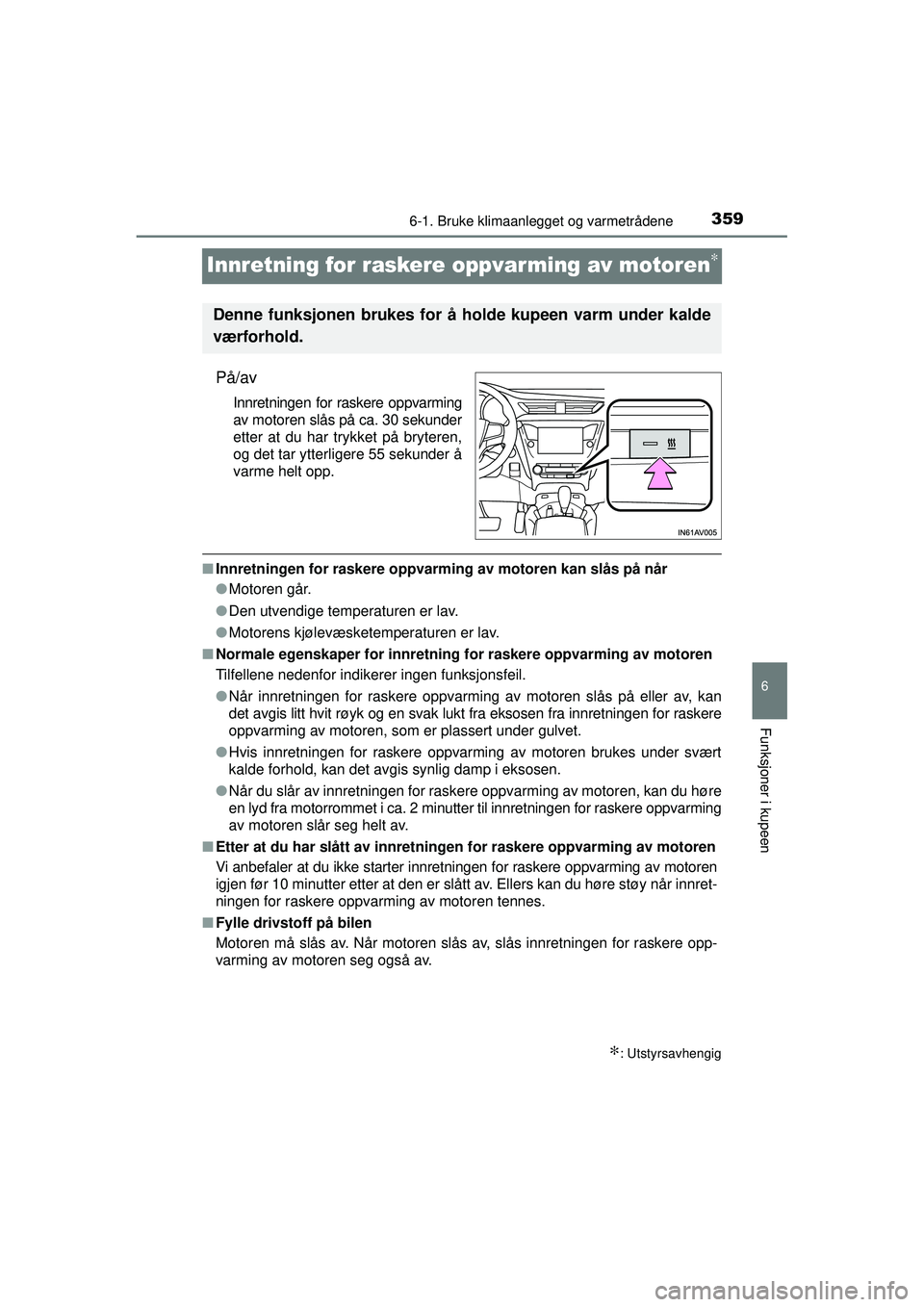 TOYOTA AVENSIS 2015 Instruksjoner for bruk (in Norwegian) 3596-1. Bruke klimaanlegget og varmetrådene
OM20C20NO
6
Funksjoner i kupeen
Innretning for raskere oppvar ming av motoren∗
På/av
Innretningen for raskere oppvarming
av motoren slås på ca. 30 sek TOYOTA AVENSIS 2015 Instruksjoner for bruk (in Norwegian) 3596-1. Bruke klimaanlegget og varmetrådene
OM20C20NO
6
Funksjoner i kupeen
Innretning for raskere oppvar ming av motoren∗
På/av
Innretningen for raskere oppvarming
av motoren slås på ca. 30 sek