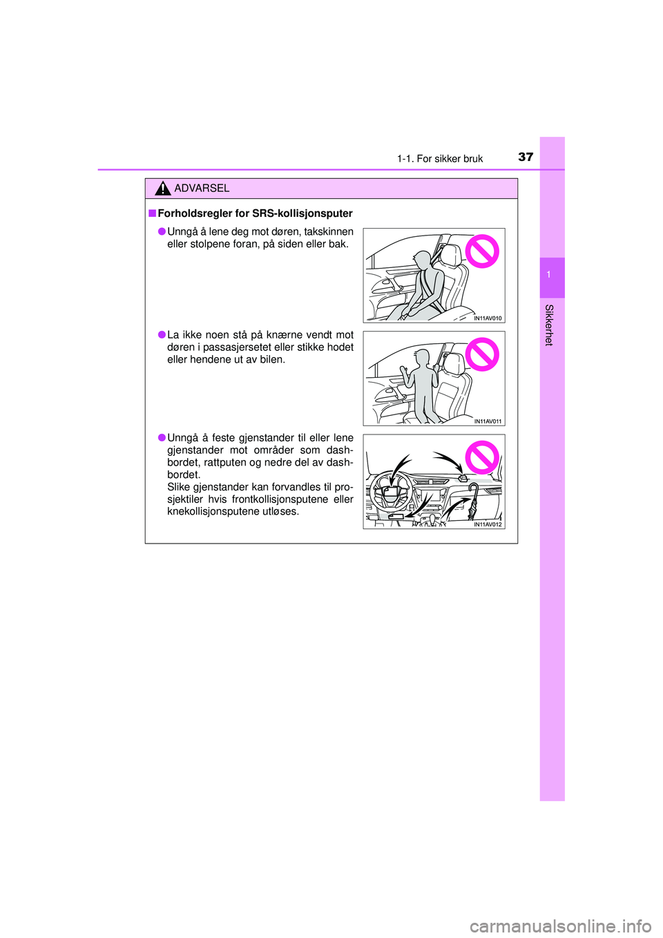 TOYOTA AVENSIS 2015  Instruksjoner for bruk (in Norwegian) 371-1. For sikker bruk
1
OM20C20NO
Sikkerhet
ADVARSEL
■ Forholdsregler for SRS-kollisjonsputer
● Unngå å lene deg mot døren, takskinnen
eller stolpene foran, på siden eller bak.
● La ikke no