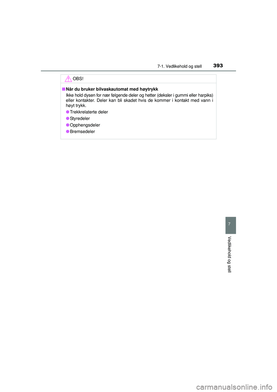 TOYOTA AVENSIS 2015  Instruksjoner for bruk (in Norwegian) 3937-1. Vedlikehold og stell
OM20C20NO
7
Vedlikehold og stell
OBS!
■Når du bruker bilvaskautomat med høytrykk
Ikke hold dysen for nær følgende deler og hetter (deksler i gummi eller harpiks)
ell