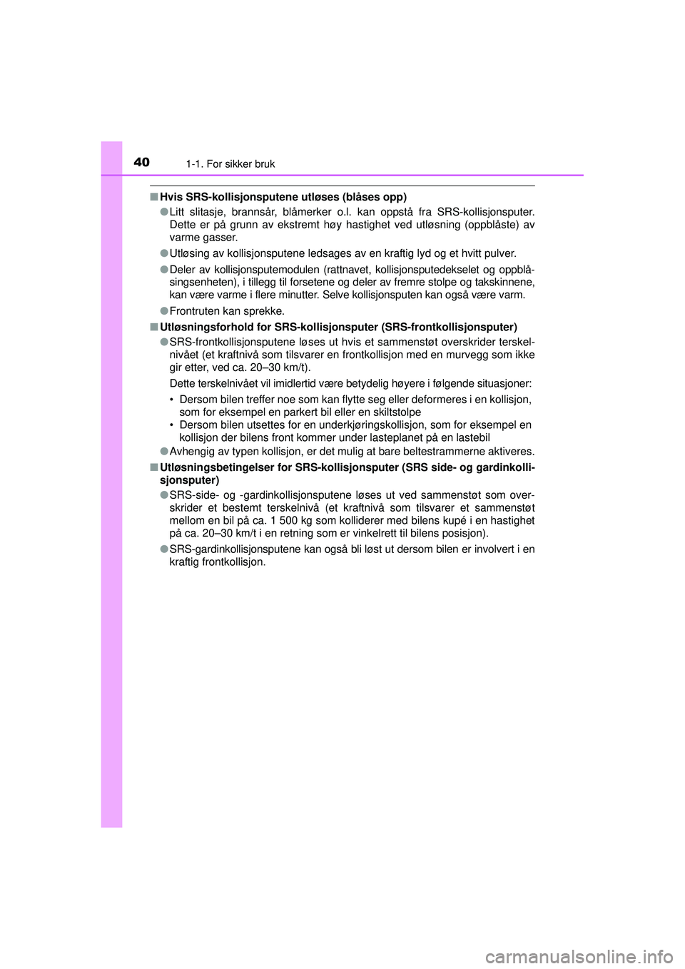 TOYOTA AVENSIS 2015  Instruksjoner for bruk (in Norwegian) 401-1. For sikker bruk
OM20C20NO
■Hvis SRS-kollisjonsputene utløses (blåses opp)
●Litt slitasje, brannsår, blåmerker o.l. kan oppstå fra SRS-kollisjonsputer.
Dette er på grunn av ekstremt h