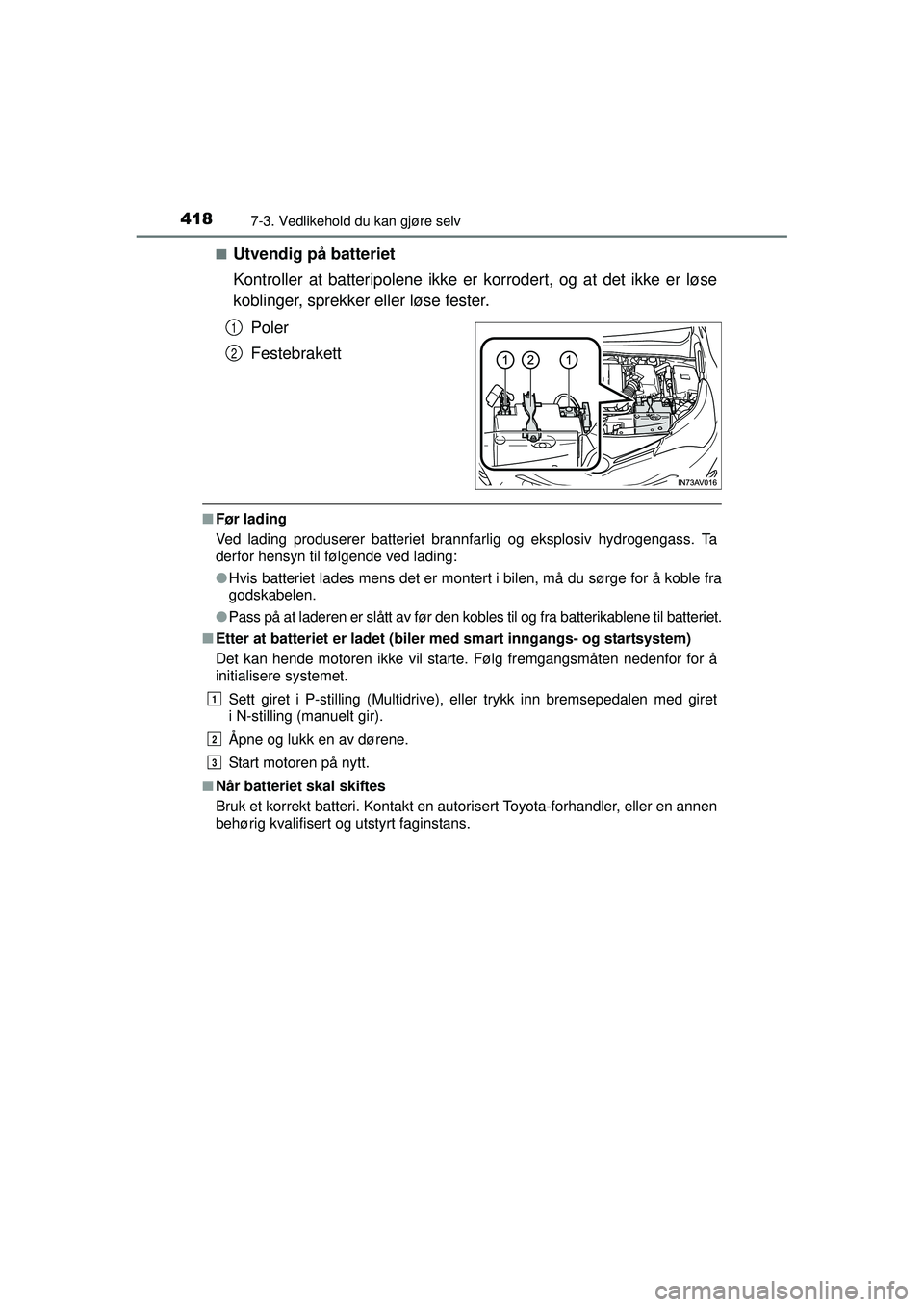 TOYOTA AVENSIS 2015 Instruksjoner for bruk (in Norwegian) 4187-3. Vedlikehold du kan gjøre selv
OM20C20NO■
Utvendig på batteriet
Kontroller at batteripolene ikke er korrodert, og at det ikke er løse
koblinger, sprekker eller løse fester.
Poler
Festebra TOYOTA AVENSIS 2015 Instruksjoner for bruk (in Norwegian) 4187-3. Vedlikehold du kan gjøre selv
OM20C20NO■
Utvendig på batteriet
Kontroller at batteripolene ikke er korrodert, og at det ikke er løse
koblinger, sprekker eller løse fester.
Poler
Festebra