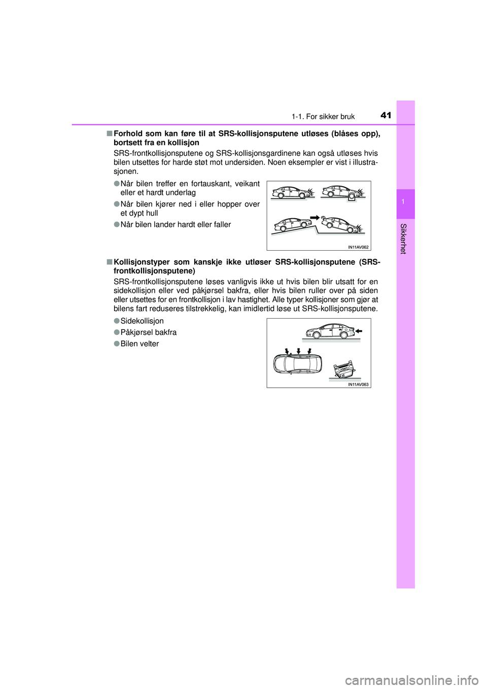TOYOTA AVENSIS 2015  Instruksjoner for bruk (in Norwegian) 411-1. For sikker bruk
1
OM20C20NO
Sikkerhet
■Forhold som kan føre til at SRS- kollisjonsputene utløses (blåses opp),
bortsett fra en kollisjon
SRS-frontkollisjonsputene og SRS-kollisjonsgardinen