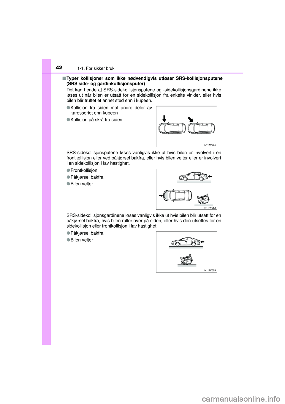 TOYOTA AVENSIS 2015  Instruksjoner for bruk (in Norwegian) 421-1. For sikker bruk
OM20C20NO■
Typer kollisjoner som ikke nødvendigv is utløser SRS-kollisjonsputene
(SRS side- og gardinkollisjonsputer)
Det kan hende at SRS-sidekollisjonsputene og -sidekolli