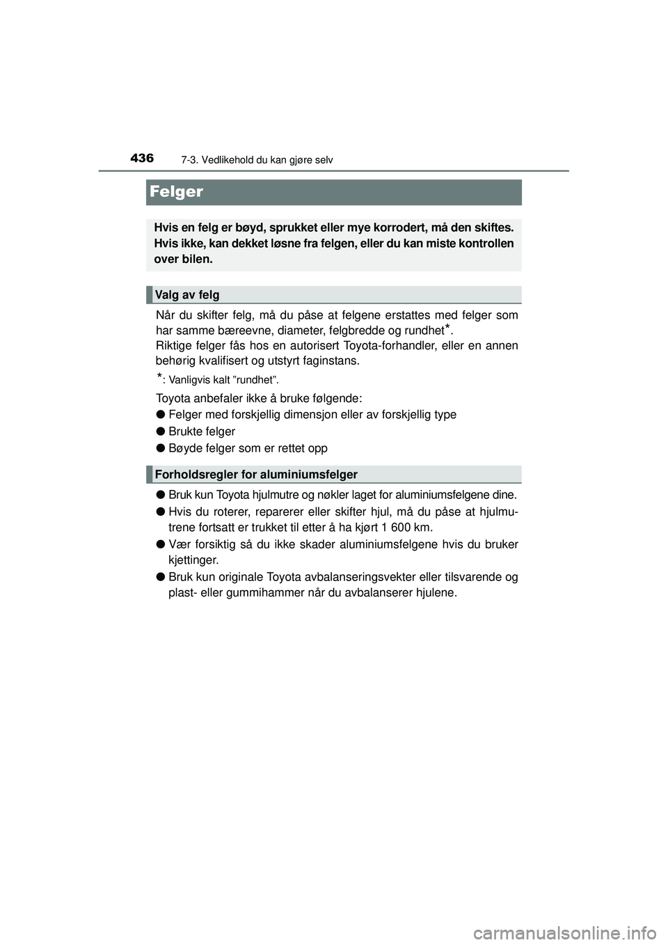 TOYOTA AVENSIS 2015 Instruksjoner for bruk (in Norwegian) 4367-3. Vedlikehold du kan gjøre selv
OM20C20NO
Felger
Når du skifter felg, må du påse at felgene erstattes med felger som
har samme bæreevne, diameter, felgbredde og rundhet
*.
Riktige felger f TOYOTA AVENSIS 2015 Instruksjoner for bruk (in Norwegian) 4367-3. Vedlikehold du kan gjøre selv
OM20C20NO
Felger
Når du skifter felg, må du påse at felgene erstattes med felger som
har samme bæreevne, diameter, felgbredde og rundhet
*.
Riktige felger f
