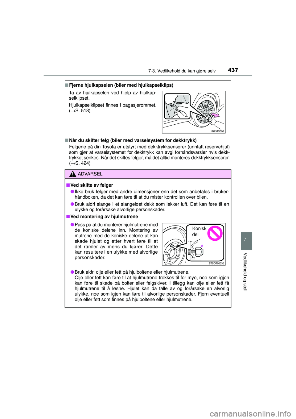 TOYOTA AVENSIS 2015 Instruksjoner for bruk (in Norwegian) 4377-3. Vedlikehold du kan gjøre selv
OM20C20NO
7
Vedlikehold og stell
■Fjerne hjulkapselen (biler med hjulkapselklips)
■ Når du skifter felg (biler med varselsystem for dekktrykk)
Felgene på d TOYOTA AVENSIS 2015 Instruksjoner for bruk (in Norwegian) 4377-3. Vedlikehold du kan gjøre selv
OM20C20NO
7
Vedlikehold og stell
■Fjerne hjulkapselen (biler med hjulkapselklips)
■ Når du skifter felg (biler med varselsystem for dekktrykk)
Felgene på d