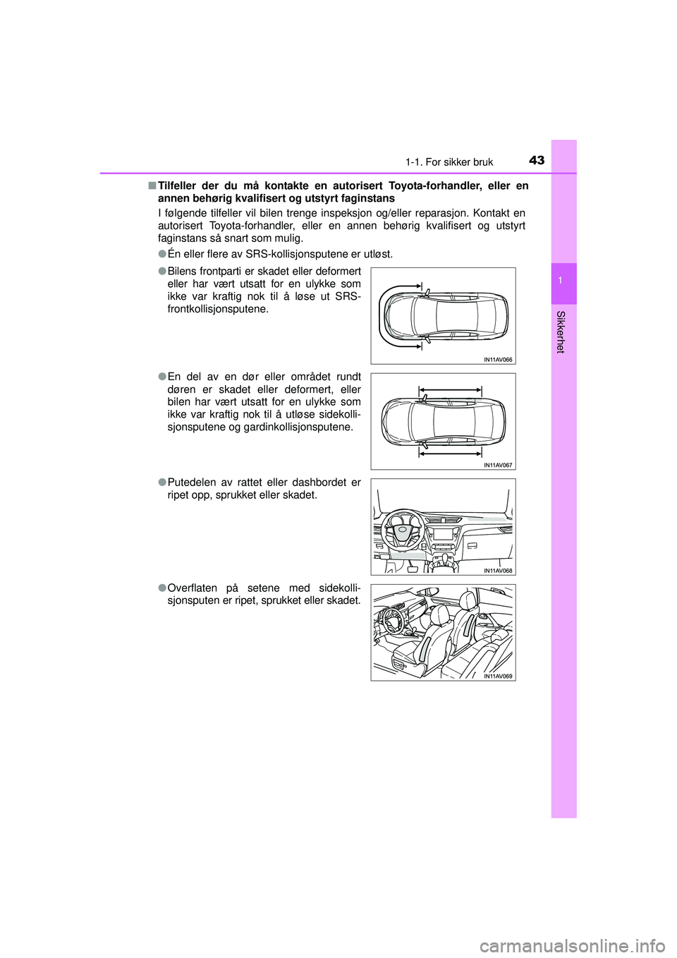 TOYOTA AVENSIS 2015  Instruksjoner for bruk (in Norwegian) 431-1. For sikker bruk
1
OM20C20NO
Sikkerhet
■Tilfeller der du må kontakte en auto risert Toyota-forhandler, eller en
annen behørig kvalifisert og utstyrt faginstans
I følgende tilfeller vil bile