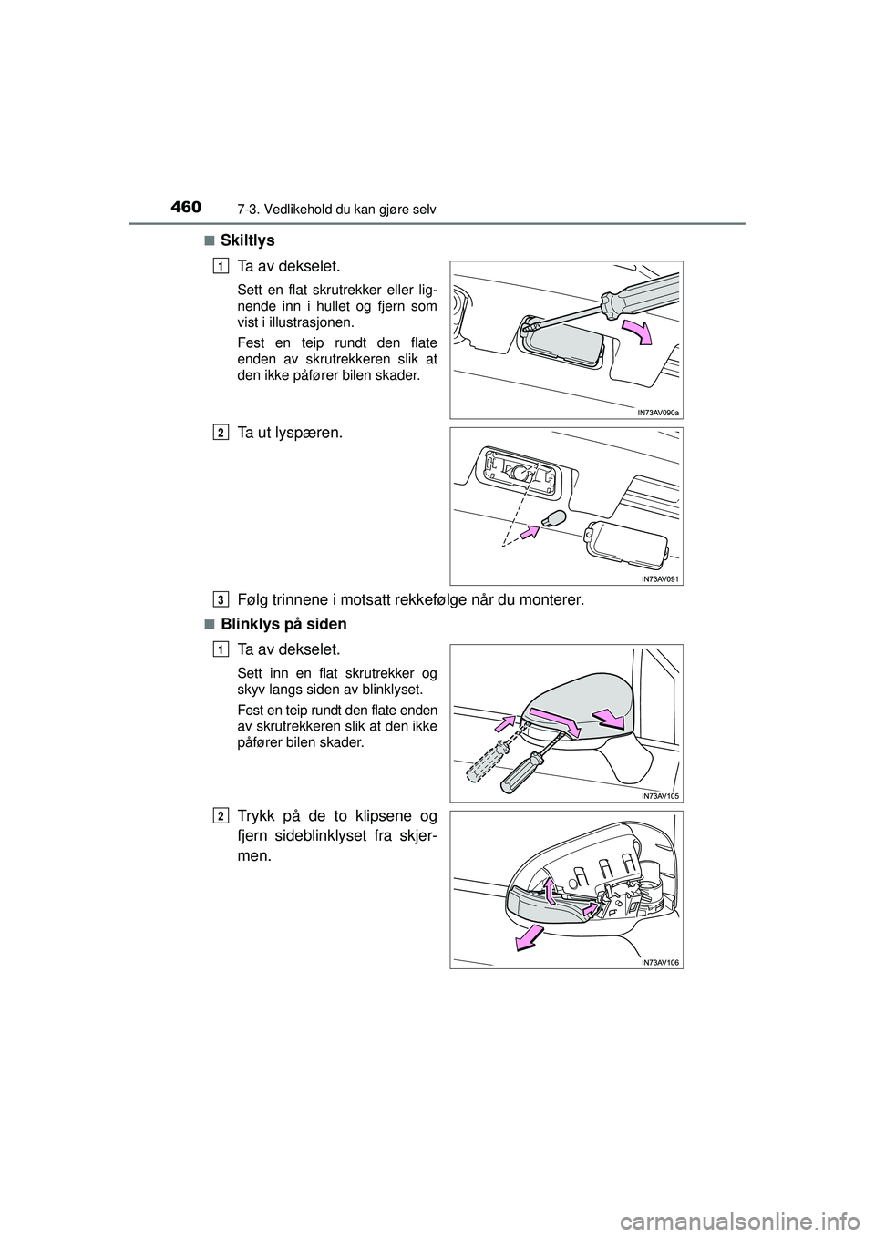 TOYOTA AVENSIS 2015  Instruksjoner for bruk (in Norwegian) 4607-3. Vedlikehold du kan gjøre selv
OM20C20NO■
Skiltlys
Ta av dekselet.
Sett en flat skrutrekker eller lig-
nende inn i hullet og fjern som
vist i illustrasjonen.
Fest en teip rundt den flate
end