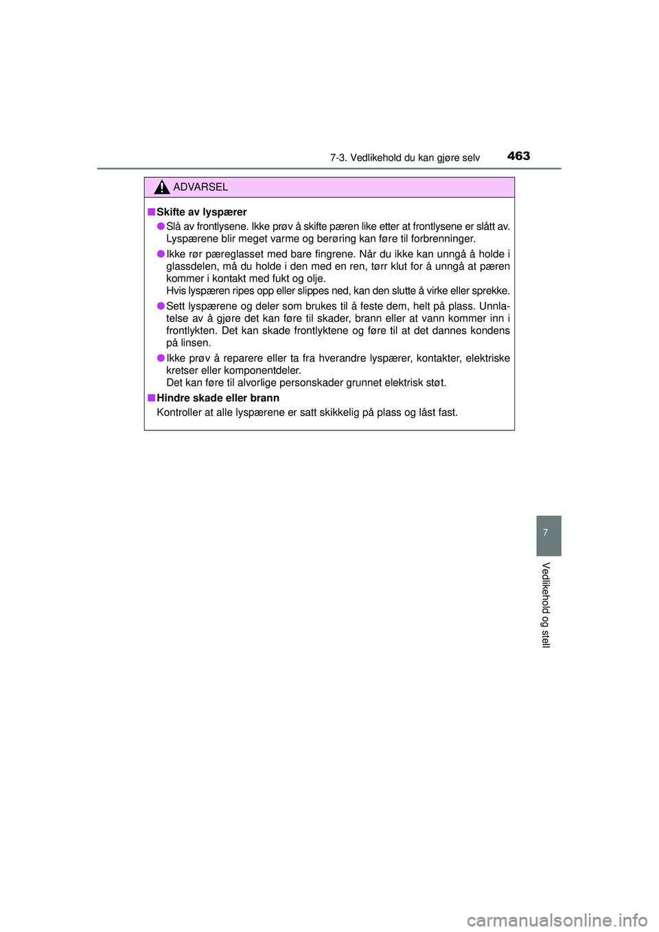 TOYOTA AVENSIS 2015 Instruksjoner for bruk (in Norwegian) 4637-3. Vedlikehold du kan gjøre selv
OM20C20NO
7
Vedlikehold og stell
ADVARSEL
■ Skifte av lyspærer
● Slå av frontlysene. Ikke prøv å skifte pæren like etter at frontlysene er slått av.
Ly TOYOTA AVENSIS 2015 Instruksjoner for bruk (in Norwegian) 4637-3. Vedlikehold du kan gjøre selv
OM20C20NO
7
Vedlikehold og stell
ADVARSEL
■ Skifte av lyspærer
● Slå av frontlysene. Ikke prøv å skifte pæren like etter at frontlysene er slått av.
Ly
