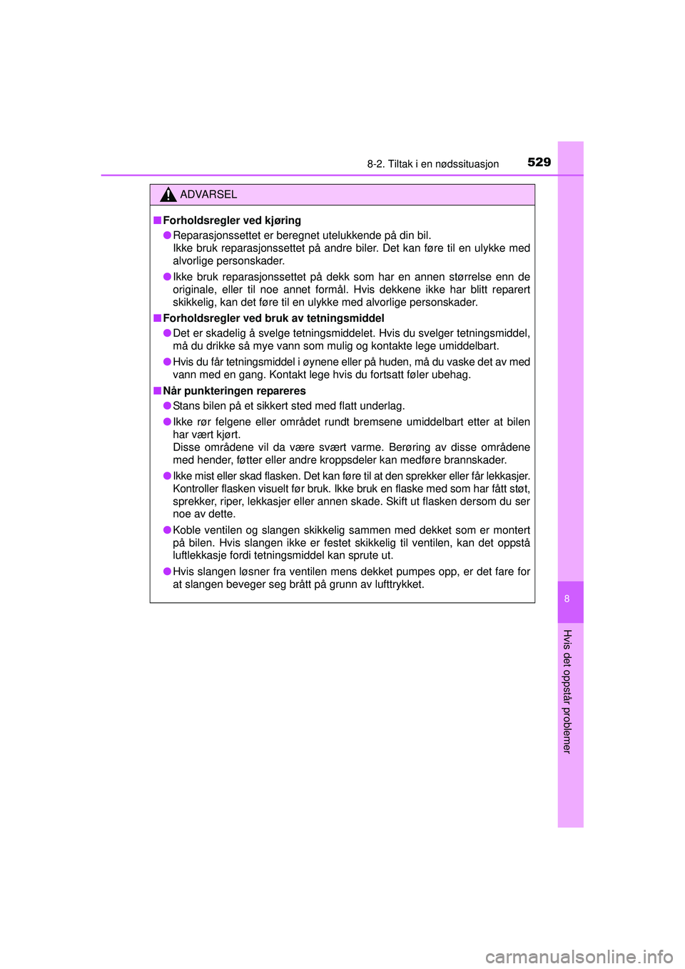 TOYOTA AVENSIS 2015  Instruksjoner for bruk (in Norwegian) 5298-2. Tiltak i en nødssituasjon
OM20C20NO
8
Hvis det oppstår problemer
ADVARSEL
■ Forholdsregler ved kjøring
● Reparasjonssettet er beregnet utelukkende på din bil.
Ikke bruk reparasjonssett