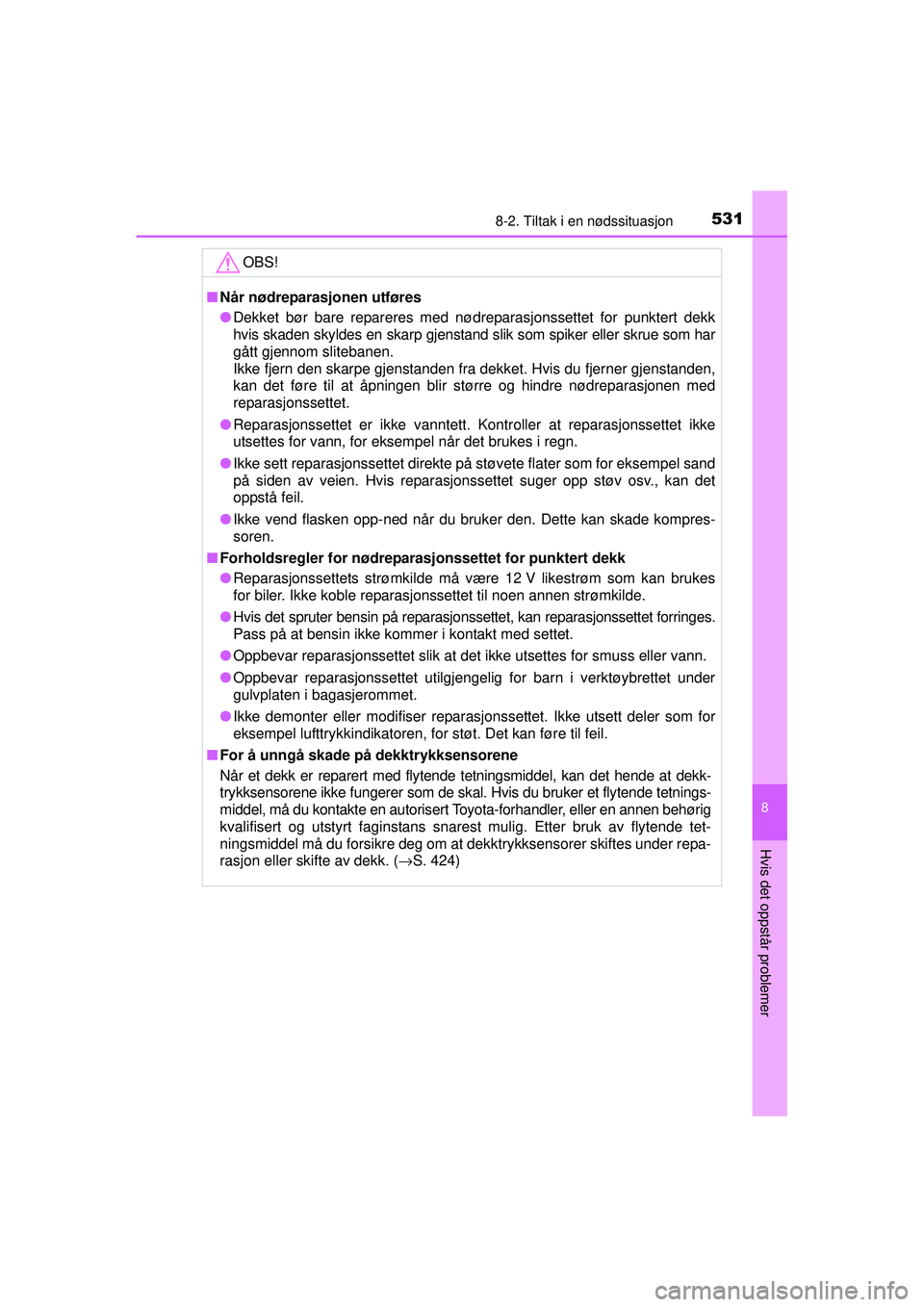 TOYOTA AVENSIS 2015  Instruksjoner for bruk (in Norwegian) 5318-2. Tiltak i en nødssituasjon
OM20C20NO
8
Hvis det oppstår problemer
OBS!
■Når nødreparasjonen utføres
● Dekket bør bare repareres med nødreparasjonssettet for punktert dekk
hvis skaden
