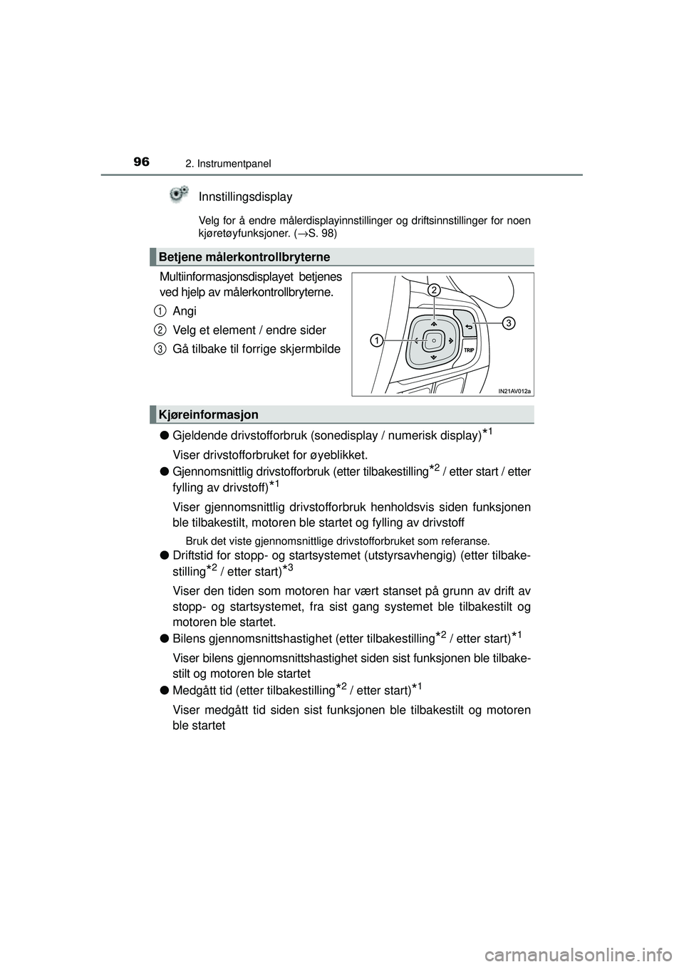 TOYOTA AVENSIS 2015  Instruksjoner for bruk (in Norwegian) 962. Instrumentpanel
OM20C20NO
Innstillingsdisplay
Velg for å endre målerdisplayinnstillinger og driftsinnstillinger for noen
kjøretøyfunksjoner. (→S. 98)
Multiinformasjonsdisplayet betjenes
ved