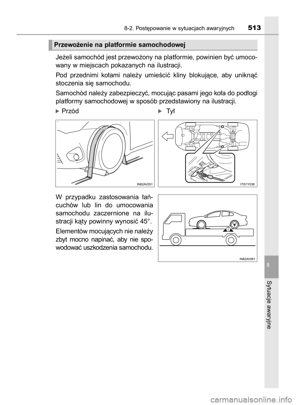 TOYOTA AVENSIS 2015  Instrukcja obsługi (in Polish) Je˝eli samochód jest przewo˝ony na platformie, powinien byç umoco-
wany w miejscach pokazanych na ilustracji.
Pod  przednimi  ko∏ami  nale˝y  umieÊciç  kliny  blokujàce,  aby  uniknàç
stoc