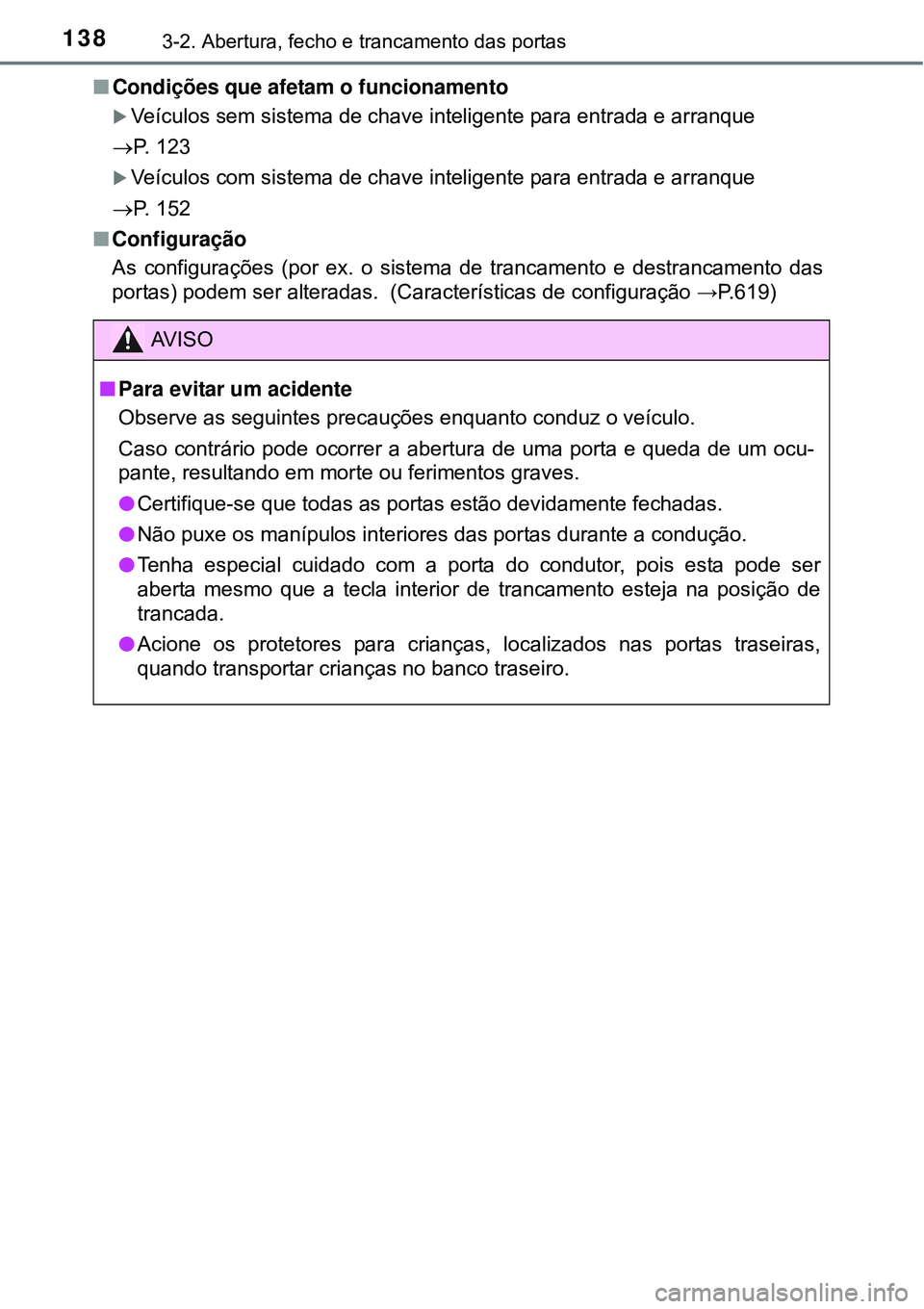 TOYOTA AVENSIS 2015 Manual de utilização (in Portuguese) 1383-2. Abertura, fecho e trancamento das portas
nCondições que afetam o funcionamento
Veículos sem sistema de chave inteligente para entrada e arranque
P. 123
Veículos com sistema de cha TOYOTA AVENSIS 2015 Manual de utilização (in Portuguese) 1383-2. Abertura, fecho e trancamento das portas
nCondições que afetam o funcionamento
Veículos sem sistema de chave inteligente para entrada e arranque
P. 123
Veículos com sistema de cha