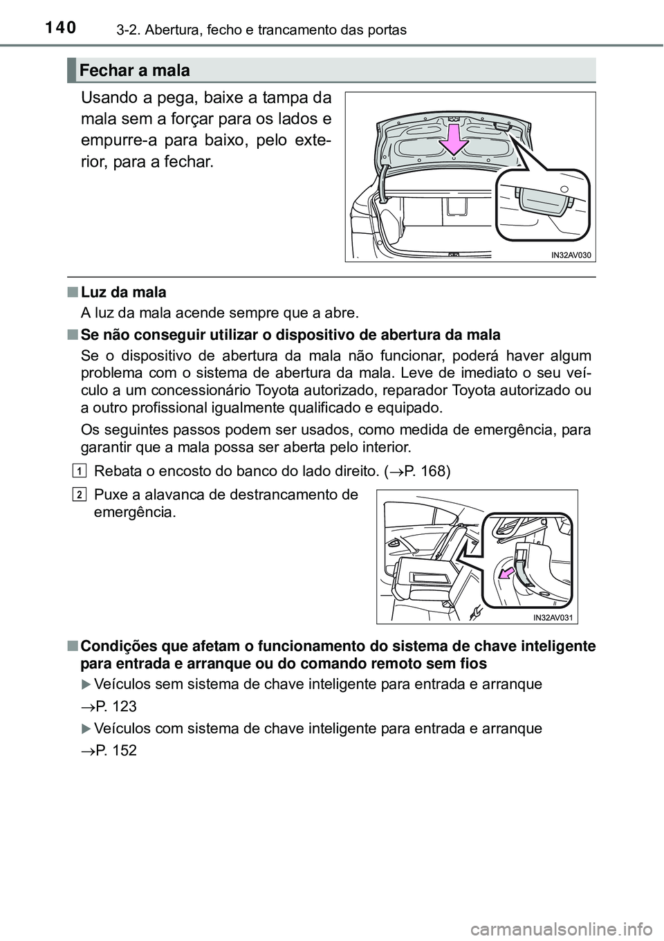 TOYOTA AVENSIS 2015 Manual de utilização (in Portuguese) 1403-2. Abertura, fecho e trancamento das portas
Usando a pega, baixe a tampa da
mala sem a forçar para os lados e
empurre-a para baixo, pelo exte-
rior, para a fechar.
nLuz da mala
A luz da mala ace TOYOTA AVENSIS 2015 Manual de utilização (in Portuguese) 1403-2. Abertura, fecho e trancamento das portas
Usando a pega, baixe a tampa da
mala sem a forçar para os lados e
empurre-a para baixo, pelo exte-
rior, para a fechar.
nLuz da mala
A luz da mala ace