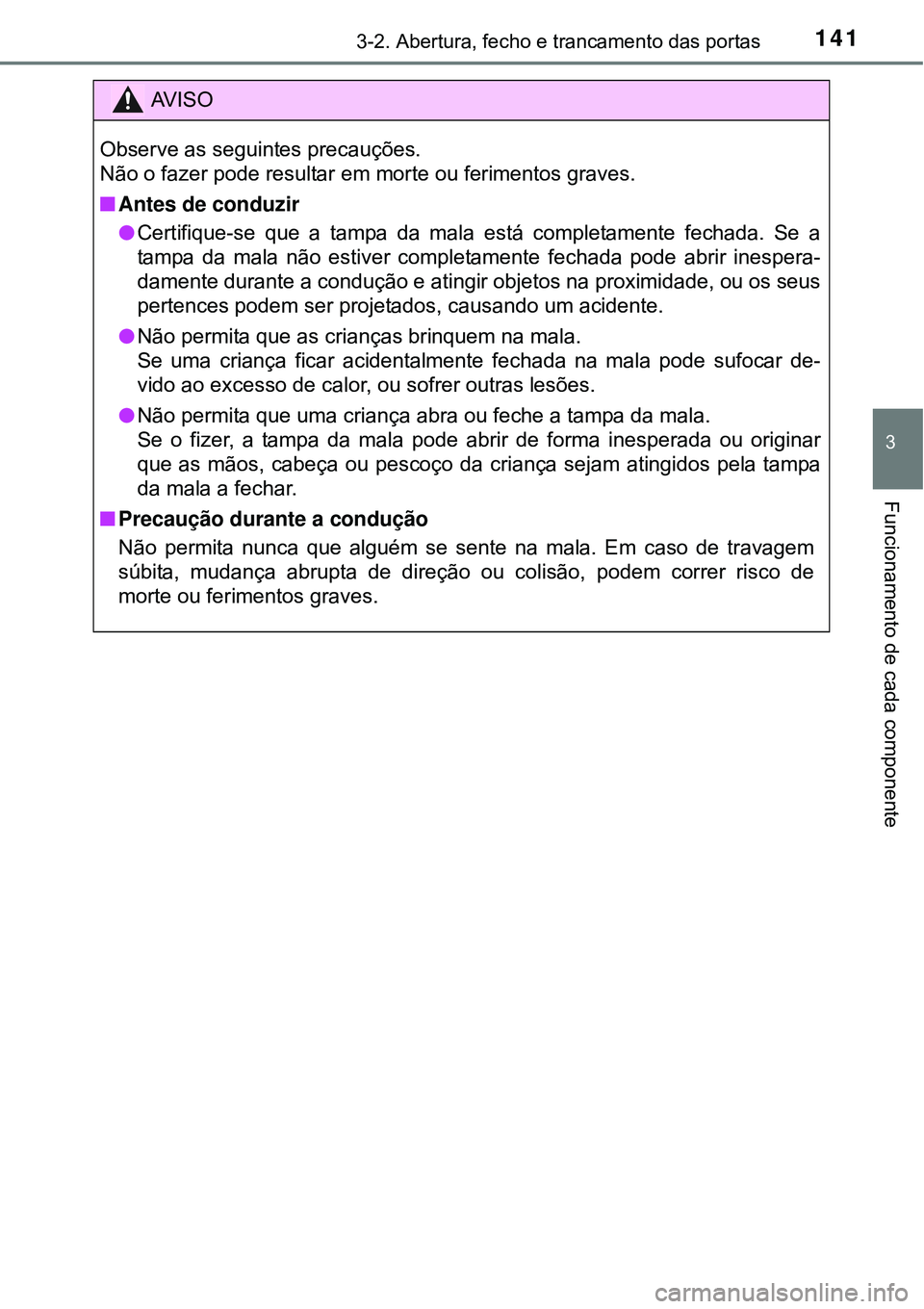 TOYOTA AVENSIS 2015 Manual de utilização (in Portuguese) 1413-2. Abertura, fecho e trancamento das portas
3
Funcionamento de cada componente
AV I S O
Observe as seguintes precauções.
Não o fazer pode resultar em morte ou ferimentos graves.
nAntes de cond TOYOTA AVENSIS 2015 Manual de utilização (in Portuguese) 1413-2. Abertura, fecho e trancamento das portas
3
Funcionamento de cada componente
AV I S O
Observe as seguintes precauções.
Não o fazer pode resultar em morte ou ferimentos graves.
nAntes de cond