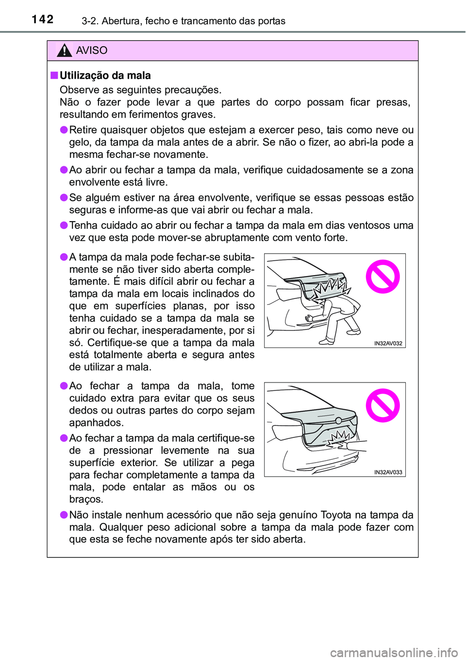 TOYOTA AVENSIS 2015 Manual de utilização (in Portuguese) 1423-2. Abertura, fecho e trancamento das portas
AV I S O
nUtilização da mala
Observe as seguintes precauções.
Não o fazer pode levar a que partes do corpo possam ficar presas,
resultando em fer TOYOTA AVENSIS 2015 Manual de utilização (in Portuguese) 1423-2. Abertura, fecho e trancamento das portas
AV I S O
nUtilização da mala
Observe as seguintes precauções.
Não o fazer pode levar a que partes do corpo possam ficar presas,
resultando em fer