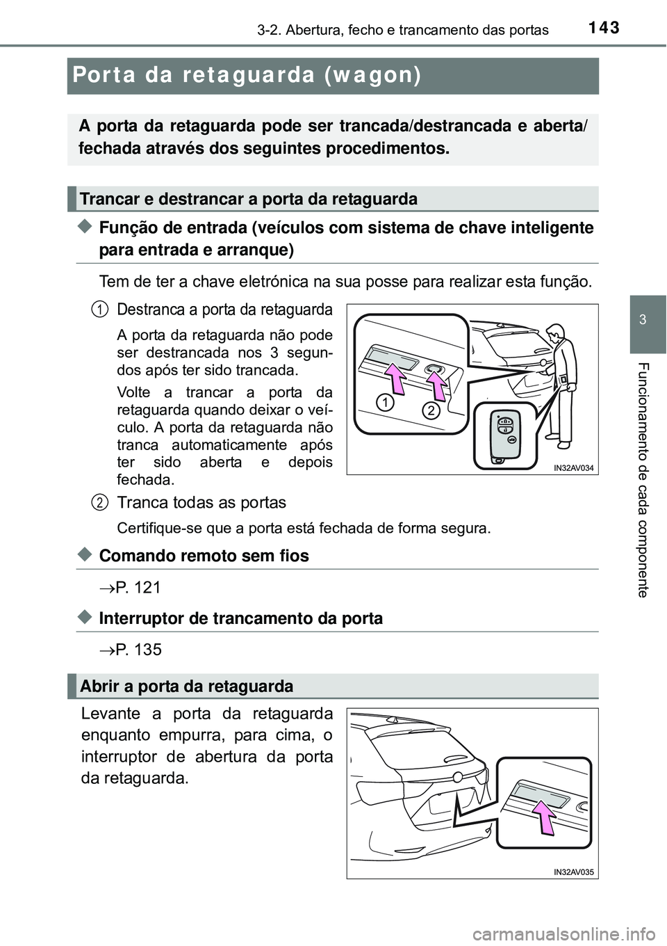 TOYOTA AVENSIS 2015 Manual de utilização (in Portuguese) 143
3
3-2. Abertura, fecho e trancamento das portas
Funcionamento de cada componente
Porta da retaguarda (wagon)
uFunção de entrada (veículos com sistema de chave inteligente
para entrada e arranqu TOYOTA AVENSIS 2015 Manual de utilização (in Portuguese) 143
3
3-2. Abertura, fecho e trancamento das portas
Funcionamento de cada componente
Porta da retaguarda (wagon)
uFunção de entrada (veículos com sistema de chave inteligente
para entrada e arranqu