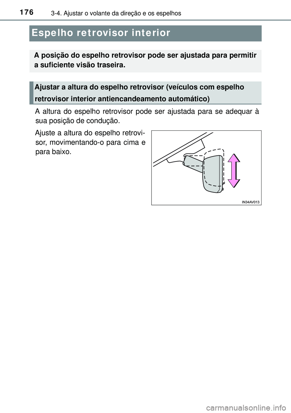 TOYOTA AVENSIS 2015  Manual de utilização (in Portuguese) 1763-4. Ajustar o volante da direção e os espelhos
Espelho retrovisor interior
A altura do espelho retrovisor pode ser ajustada para se adequar à
sua posição de condução.
Ajuste a altura do esp