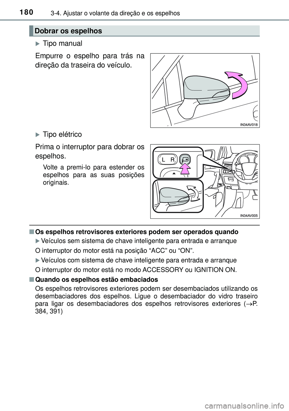 TOYOTA AVENSIS 2015  Manual de utilização (in Portuguese) 1803-4. Ajustar o volante da direção e os espelhos
Tipo manual
Empurre o espelho para trás na
direção da traseira do veículo.
Tipo elétrico
Prima o interruptor para dobrar os
espelhos. 
V