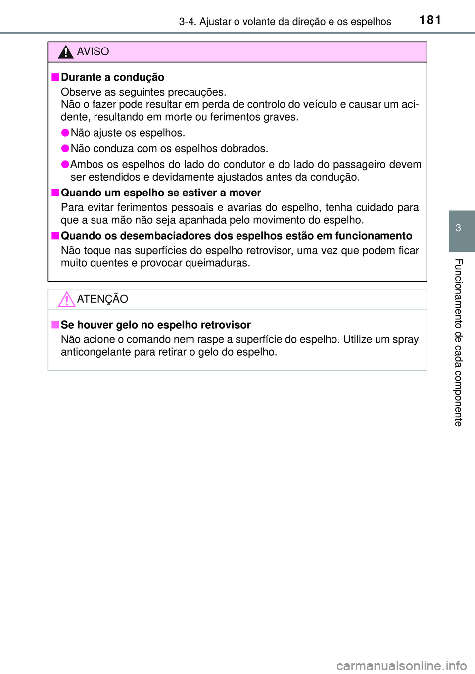 TOYOTA AVENSIS 2015  Manual de utilização (in Portuguese) 1813-4. Ajustar o volante da direção e os espelhos
3
Funcionamento de cada componente
AVISO
nDurante a condução
Observe as seguintes precauções.
Não o fazer pode resultar em perda de controlo d