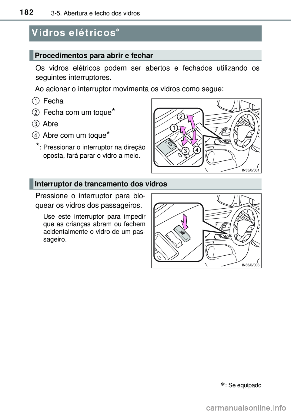 TOYOTA AVENSIS 2015  Manual de utilização (in Portuguese) 1823-5. Abertura e fecho dos vidros
Vidros elétricos
Os vidros elétricos podem ser abertos e fechados utilizando os
seguintes interruptores.
Ao acionar o interruptor movimenta os vidros como segu