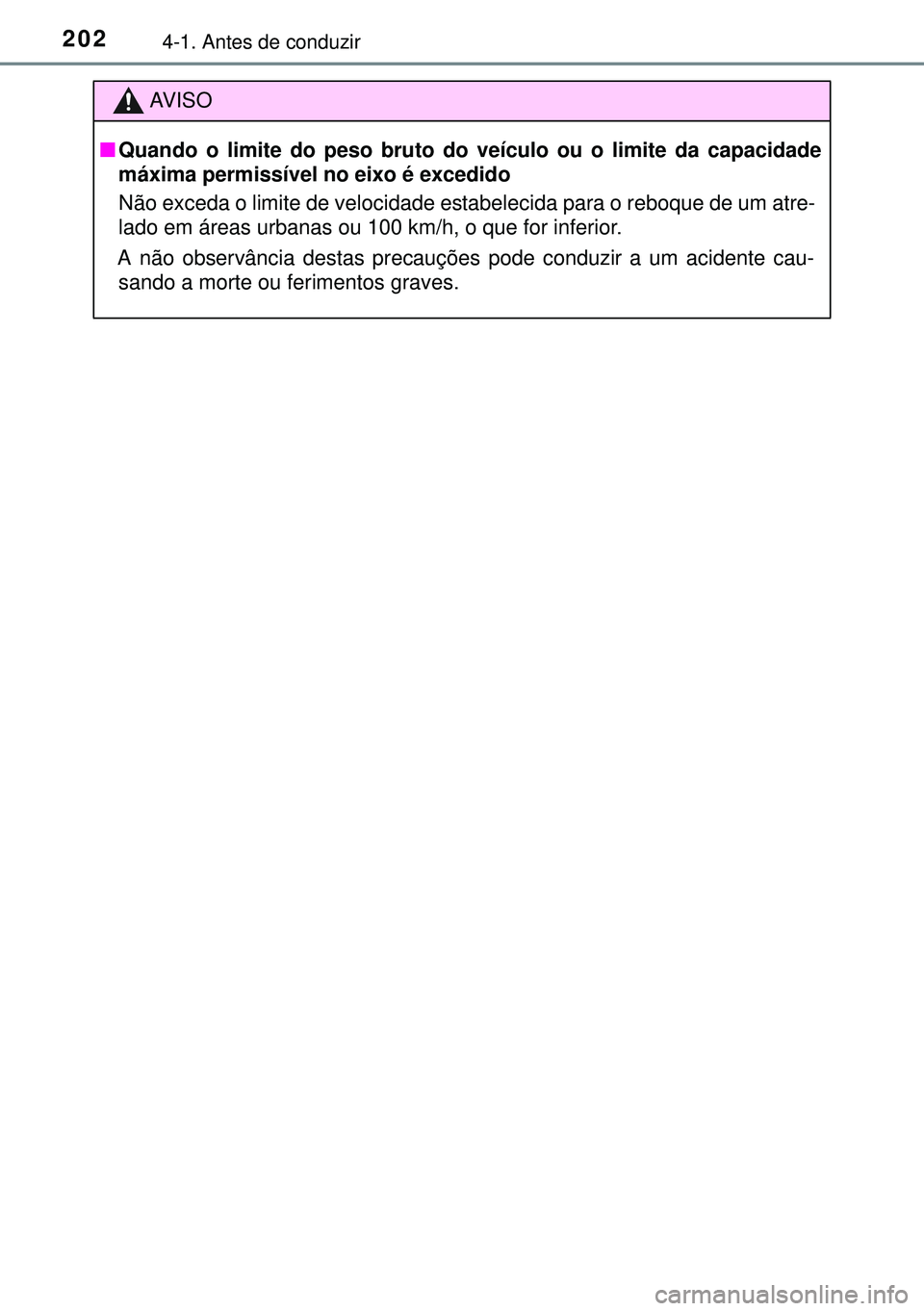 TOYOTA AVENSIS 2015  Manual de utilização (in Portuguese) 2024-1. Antes de conduzir
AVISO
nQuando o limite do peso bruto do veículo ou o limite da capacidade
máxima permissível no eixo é excedido
Não exceda o limite de velocidade estabelecida para o reb