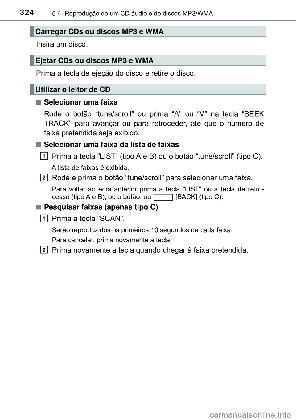 TOYOTA AVENSIS 2015  Manual de utilização (in Portuguese) 3245-4. Reprodução de um CD áudio e de discos MP3/WMA
Insira um disco.
Prima a tecla de ejeção do disco e retire o disco.
nSelecionar uma faixa
Rode o botão “tune/scroll” ou prima “Λ” o