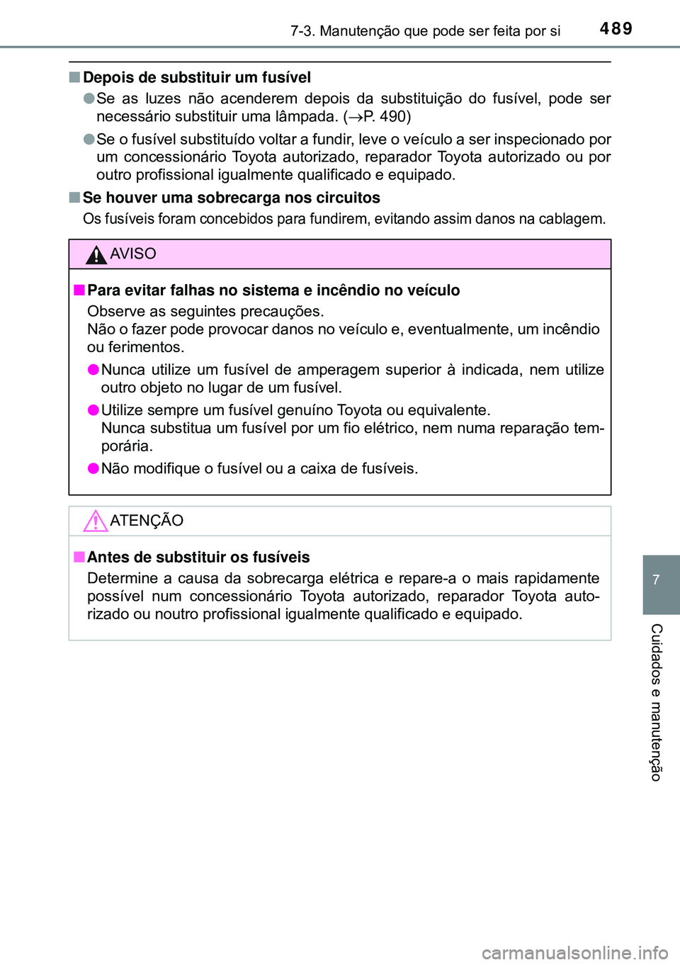 TOYOTA AVENSIS 2015 Manual de utilização (in Portuguese) 4897-3. Manutenção que pode ser feita por si
7
Cuidados e manutenção
nDepois de substituir um fusível
lSe as luzes não acenderem depois da substituição do fusível, pode ser
necessário substi TOYOTA AVENSIS 2015 Manual de utilização (in Portuguese) 4897-3. Manutenção que pode ser feita por si
7
Cuidados e manutenção
nDepois de substituir um fusível
lSe as luzes não acenderem depois da substituição do fusível, pode ser
necessário substi