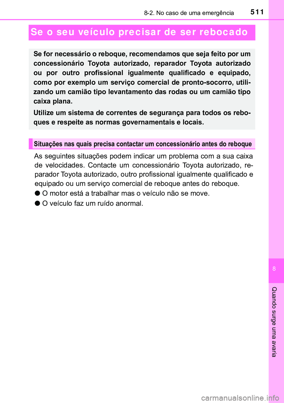 TOYOTA AVENSIS 2015  Manual de utilização (in Portuguese) 5118-2. No caso de uma emergência
8
Quando surge uma avaria
Se o seu veículo precisar de ser rebocado
As seguintes situações podem indicar um problema com a sua caixa
de velocidades. Contacte um c