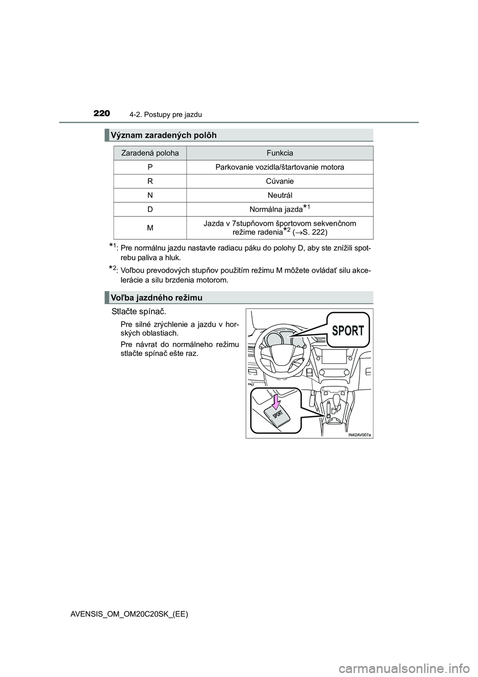 TOYOTA AVENSIS 2015  Návod na použitie (in Slovakian) 2204-2. Postupy pre jazdu
AVENSIS_OM_OM20C20SK_(EE)
*1: Pre normálnu jazdu nastavte radiacu páku do polohy D, aby ste znížili spot- 
rebu paliva a hluk.
*2:Vo ľbou prevodových stupňov použití