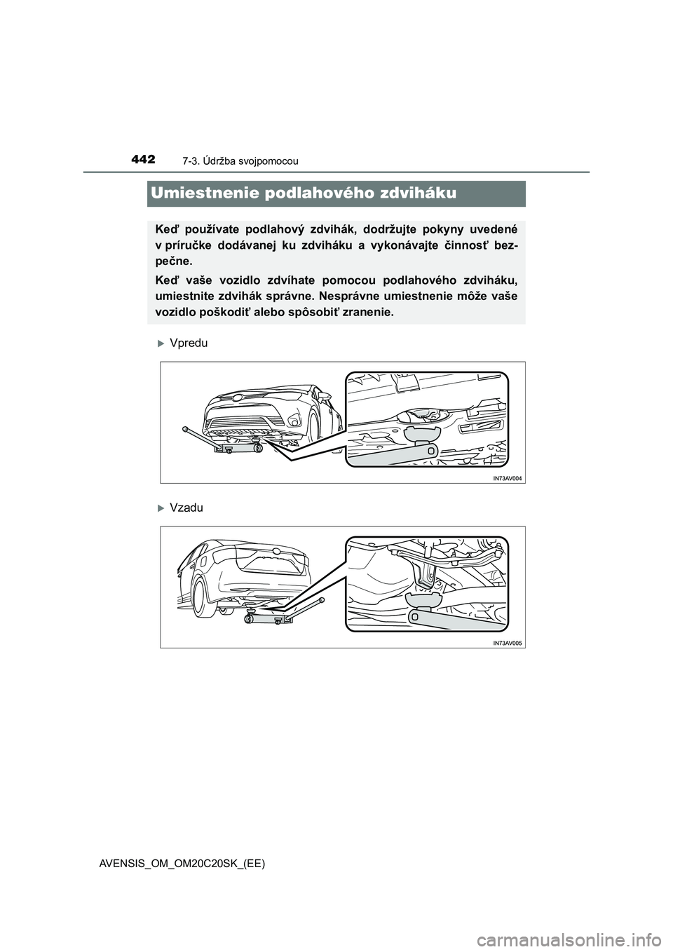 TOYOTA AVENSIS 2015  Návod na použitie (in Slovakian) 4427-3. Údržba svojpomocou
AVENSIS_OM_OM20C20SK_(EE)
Umiestnenie podlahového zdviháku
Vpredu
Vzadu
Keď používate podlahový zdvihák, dodržujte pokyny uvedené
v príručke dodávanej ku