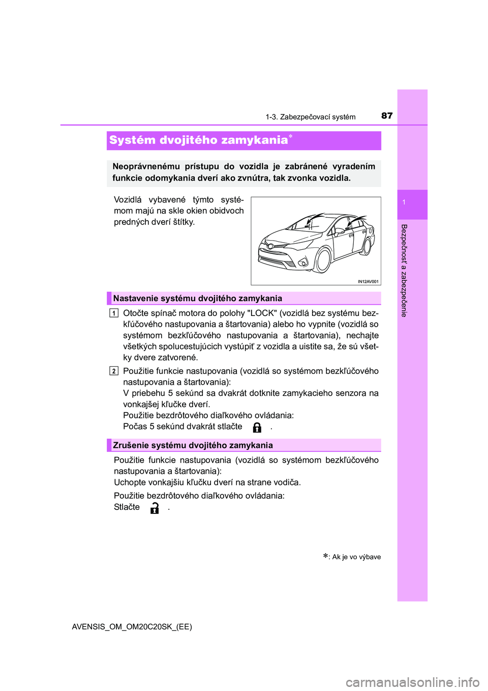 TOYOTA AVENSIS 2015  Návod na použitie (in Slovakian) 87
1
1-3. Zabezpečovací systém
AVENSIS_OM_OM20C20SK_(EE)
Bezpe
čnos
ť a zabezpe
čenie
Systém dvojitého zamykania
Vozidlá vybavené týmto systé- 
mom majú na skle okien obidvoch
prednýc