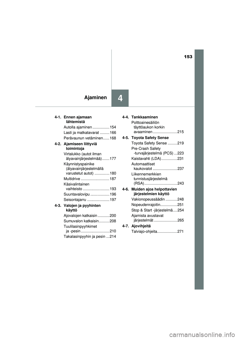 TOYOTA AVENSIS 2015  Omistajan Käsikirja (in Finnish) 153
4Ajaminen
OM20C20FI4-1. Ennen ajamaan 
lähtemistä
Autolla ajaminen ................ 154
Lasti ja matkatavarat ......... 166
Perävaunun vetäminen...... 168
4-2. Ajamiseen liittyviä  toimintoja
