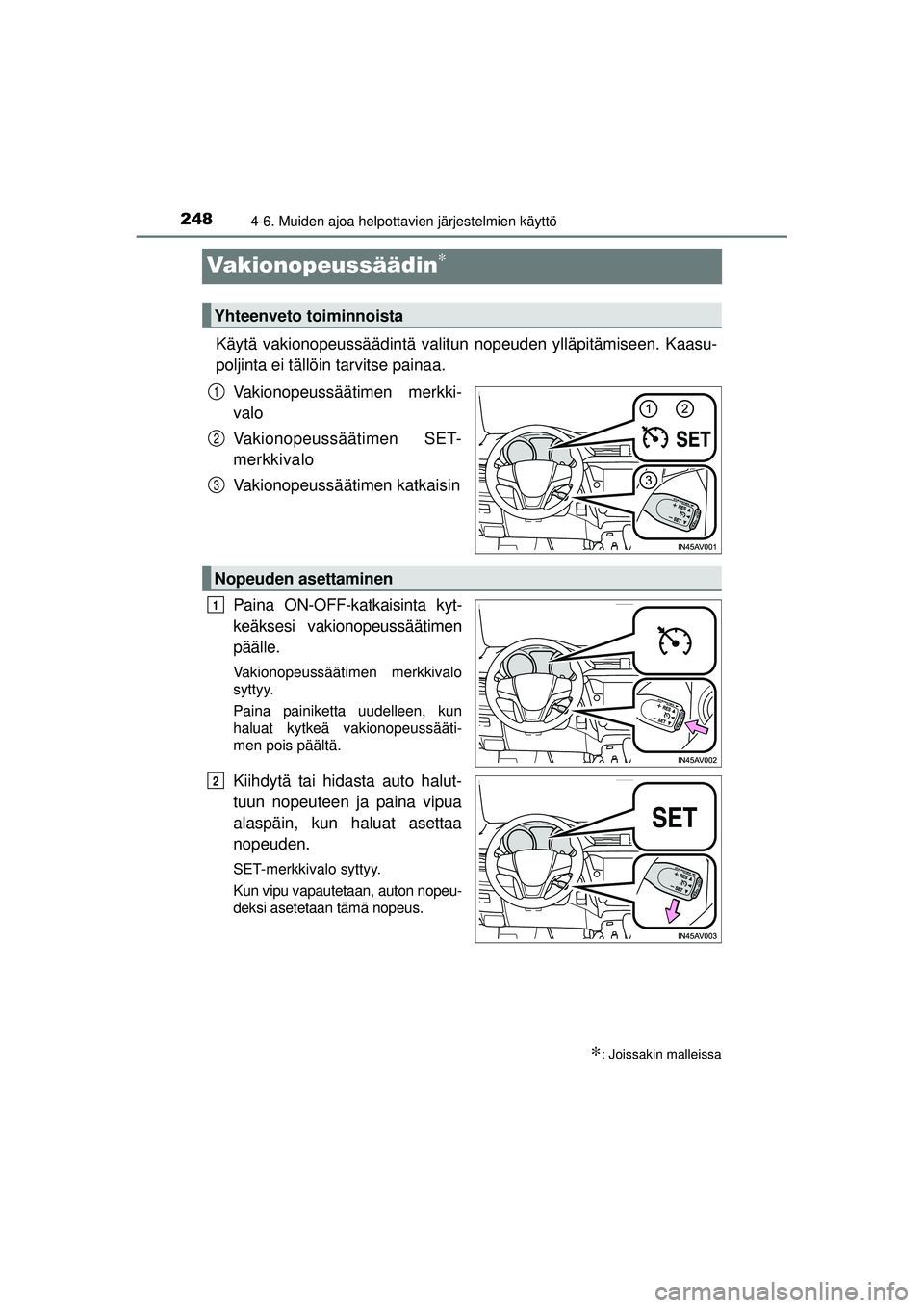TOYOTA AVENSIS 2015  Omistajan Käsikirja (in Finnish) 2484-6. Muiden ajoa helpottavien järjestelmien käyttö
OM20C20FI
Vakionopeussäädin∗
Käytä vakionopeussäädintä valitun nopeuden ylläpitämiseen. Kaasu-
poljinta ei tällöin tarvitse painaa