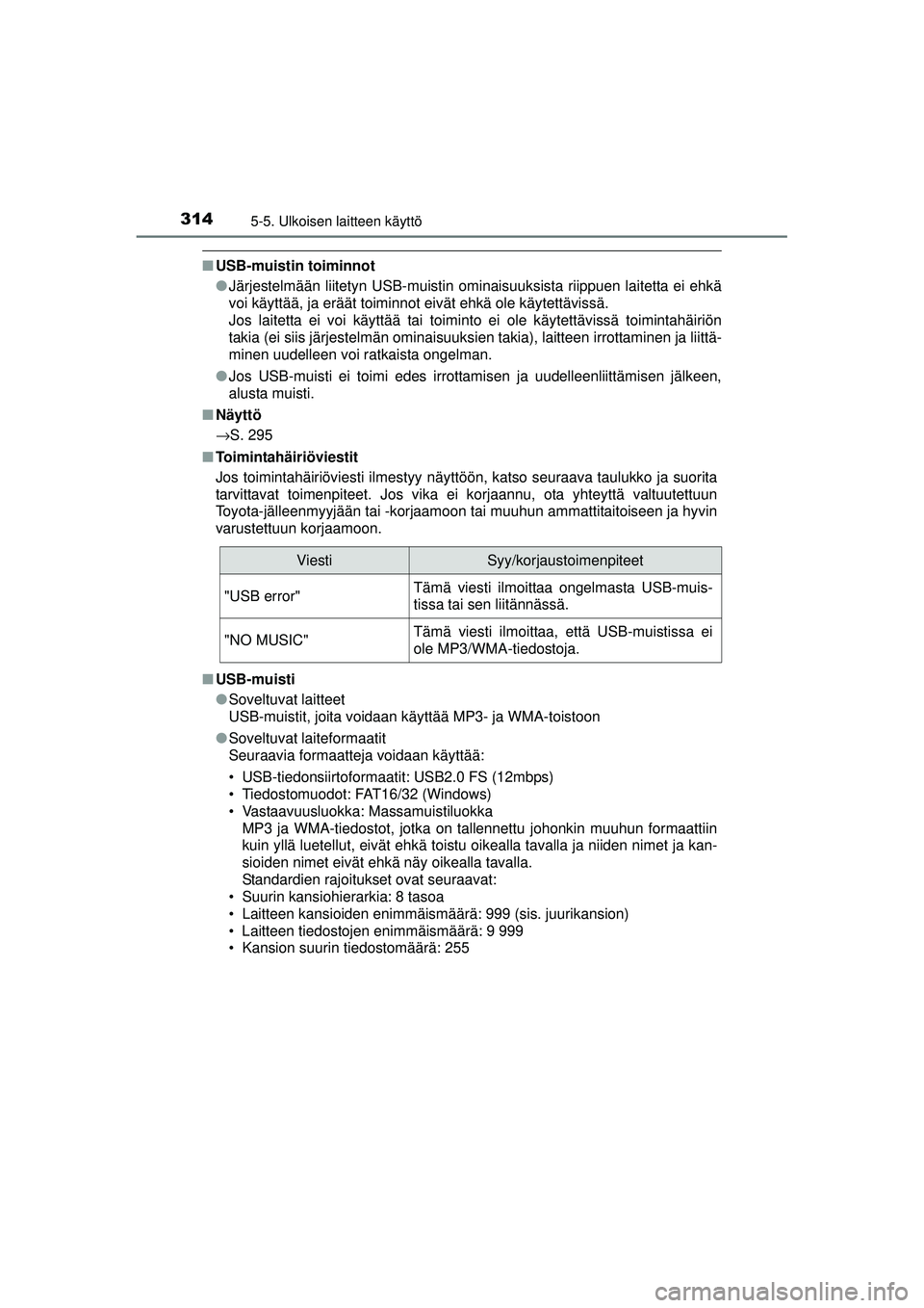 TOYOTA AVENSIS 2015 Omistajan Käsikirja (in Finnish) 3145-5. Ulkoisen laitteen käyttö
OM20C20FI
■USB-muistin toiminnot
●Järjestelmään liitetyn USB-muistin ominaisuuksista riippuen laitetta ei ehkä
voi käyttää, ja eräät toiminnot eivät eh TOYOTA AVENSIS 2015 Omistajan Käsikirja (in Finnish) 3145-5. Ulkoisen laitteen käyttö
OM20C20FI
■USB-muistin toiminnot
●Järjestelmään liitetyn USB-muistin ominaisuuksista riippuen laitetta ei ehkä
voi käyttää, ja eräät toiminnot eivät eh