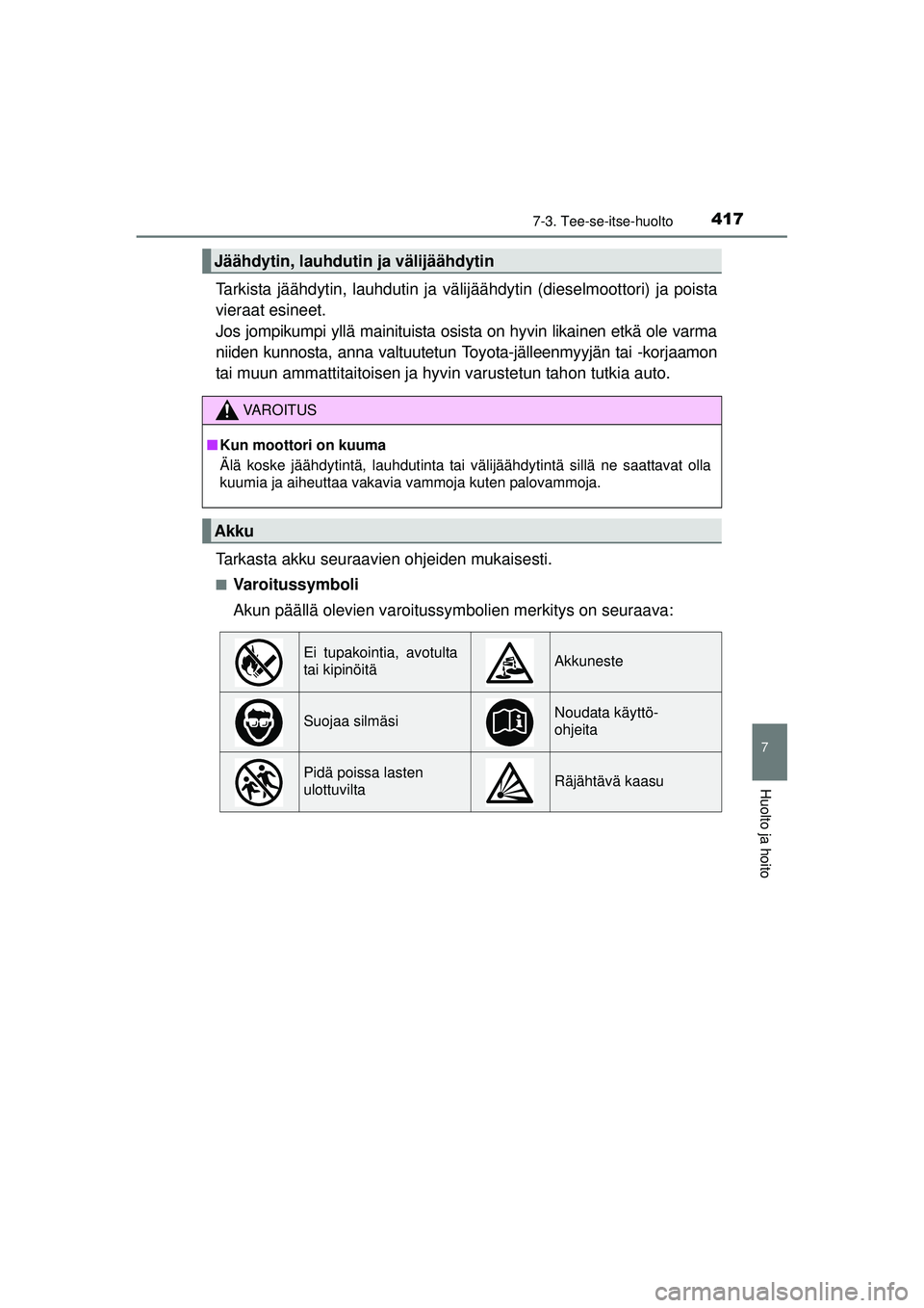 TOYOTA AVENSIS 2015  Omistajan Käsikirja (in Finnish) 4177-3. Tee-se-itse-huolto
OM20C20FI
7
Huolto ja hoito
Tarkista jäähdytin, lauhdutin ja välijäähdytin (dieselmoottori) ja poista
vieraat esineet. 
Jos jompikumpi yllä mainituista osista on hyvin