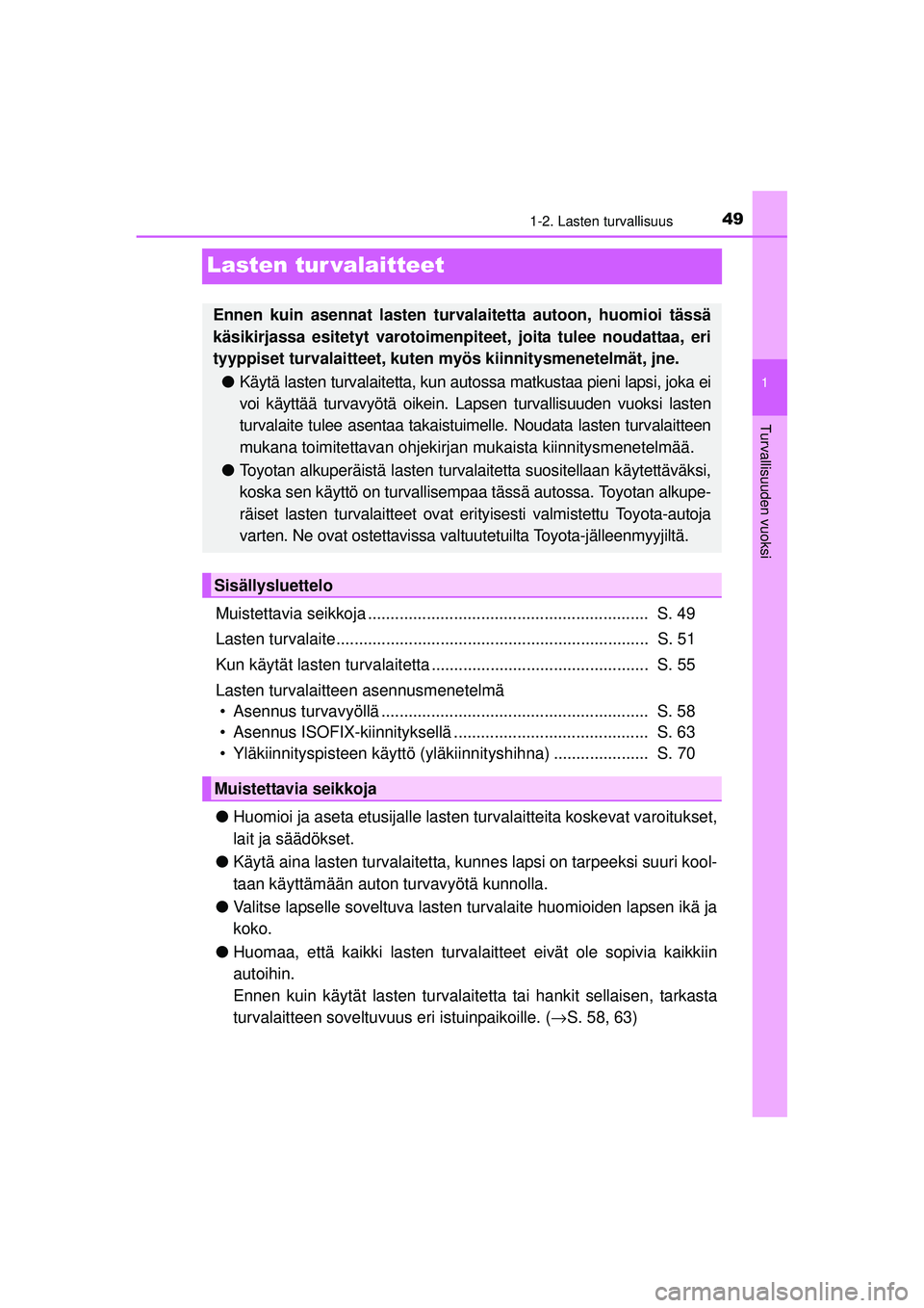 TOYOTA AVENSIS 2015 Omistajan Käsikirja (in Finnish) 49
1
1-2. Lasten turvallisuus
OM20C20FI
Turvallisuuden vuoksi
Lasten tur valaitteet
Muistettavia seikkoja .............................................................. S. 49
Lasten turvalaite....... TOYOTA AVENSIS 2015 Omistajan Käsikirja (in Finnish) 49
1
1-2. Lasten turvallisuus
OM20C20FI
Turvallisuuden vuoksi
Lasten tur valaitteet
Muistettavia seikkoja .............................................................. S. 49
Lasten turvalaite.......