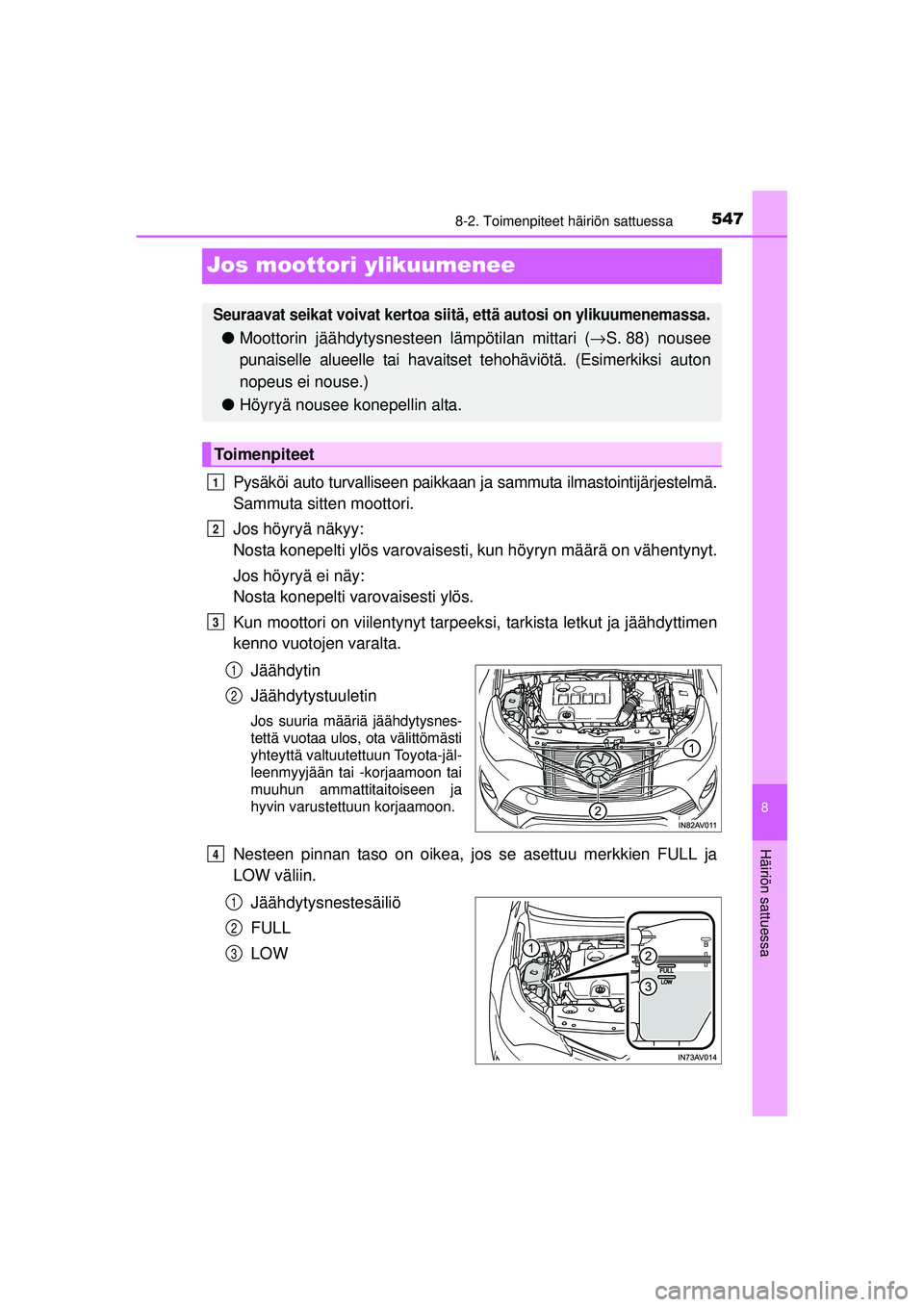 TOYOTA AVENSIS 2015 Omistajan Käsikirja (in Finnish) 5478-2. Toimenpiteet häiriön sattuessa
OM20C20FI
8
Häiriön sattuessa
Jos moottori ylikuumenee
Pysäköi auto turvalliseen paikkaan ja sammuta ilmastointijärjestelmä.
Sammuta sitten moottori.
Jos TOYOTA AVENSIS 2015 Omistajan Käsikirja (in Finnish) 5478-2. Toimenpiteet häiriön sattuessa
OM20C20FI
8
Häiriön sattuessa
Jos moottori ylikuumenee
Pysäköi auto turvalliseen paikkaan ja sammuta ilmastointijärjestelmä.
Sammuta sitten moottori.
Jos
