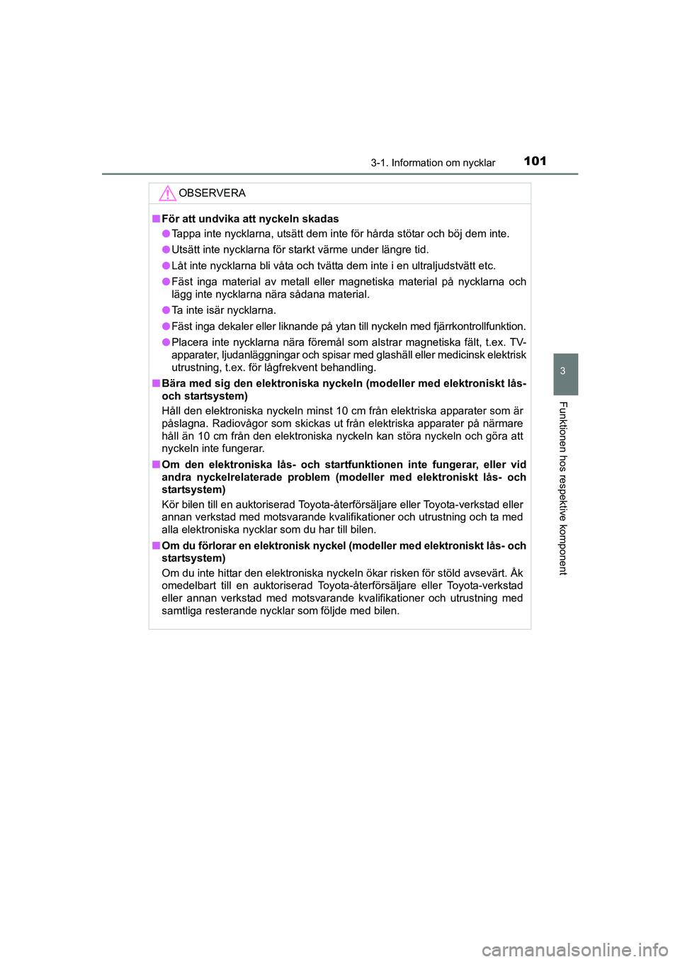TOYOTA AVENSIS 2015 Bruksanvisningar (in Swedish) 1013-1. Information om nycklar
3
Funktionen hos respektive komponent
OM20C20SE
OBSERVERA
nFör att undvika att nyckeln skadas
l Tappa inte nycklarna, utsätt dem inte för hårda stötar och böj dem TOYOTA AVENSIS 2015 Bruksanvisningar (in Swedish) 1013-1. Information om nycklar
3
Funktionen hos respektive komponent
OM20C20SE
OBSERVERA
nFör att undvika att nyckeln skadas
l Tappa inte nycklarna, utsätt dem inte för hårda stötar och böj dem