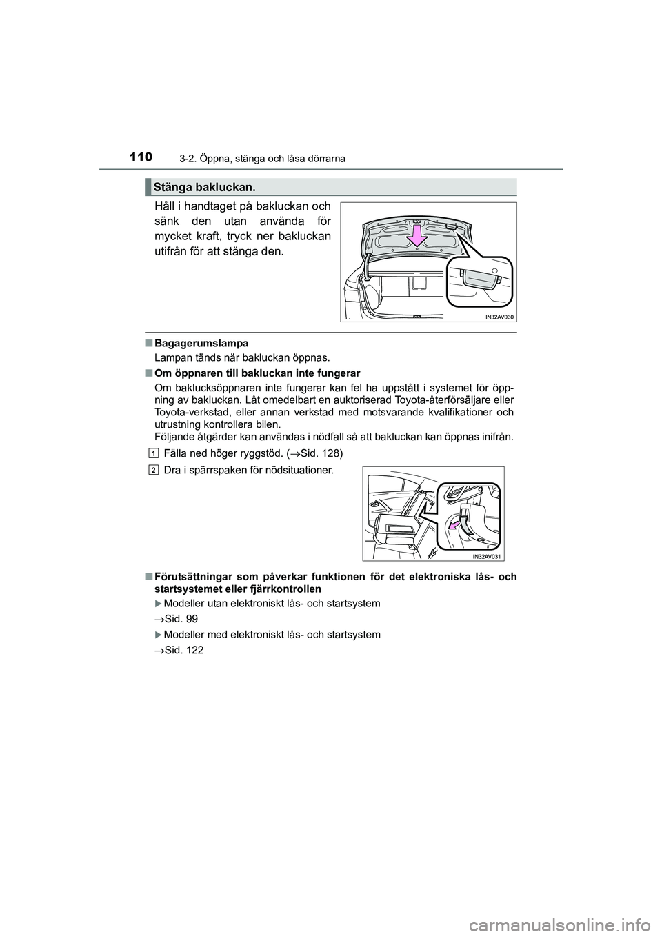 TOYOTA AVENSIS 2015  Bruksanvisningar (in Swedish) 1103-2. Öppna, stänga och låsa dörrarna
OM20C20SE
Håll i handtaget på bakluckan och
sänk den utan använda för
mycket kraft, tryck ner bakluckan
utifrån för att stänga den.
nBagagerumslampa