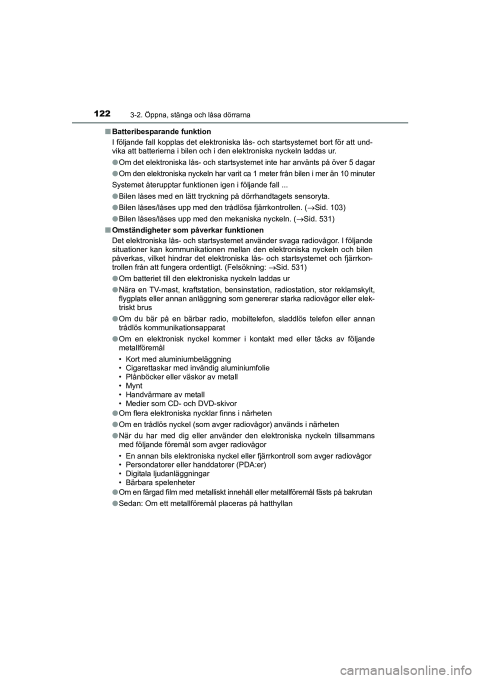 TOYOTA AVENSIS 2015 Bruksanvisningar (in Swedish) 1223-2. Öppna, stänga och låsa dörrarna
OM20C20SEn
Batteribesparande funktion
I följande fall kopplas det elektroniska lås- och startsystemet bort för att und-
vika att batterierna i bilen och TOYOTA AVENSIS 2015 Bruksanvisningar (in Swedish) 1223-2. Öppna, stänga och låsa dörrarna
OM20C20SEn
Batteribesparande funktion
I följande fall kopplas det elektroniska lås- och startsystemet bort för att und-
vika att batterierna i bilen och